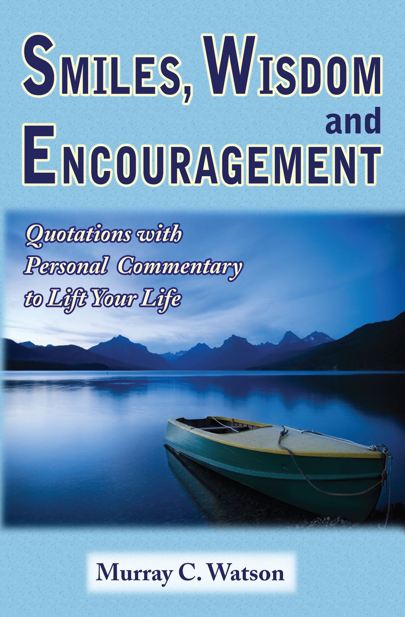 Smiles, Wisdom and Encouragement: Quotations with Personal Commentary to Lift Your Life