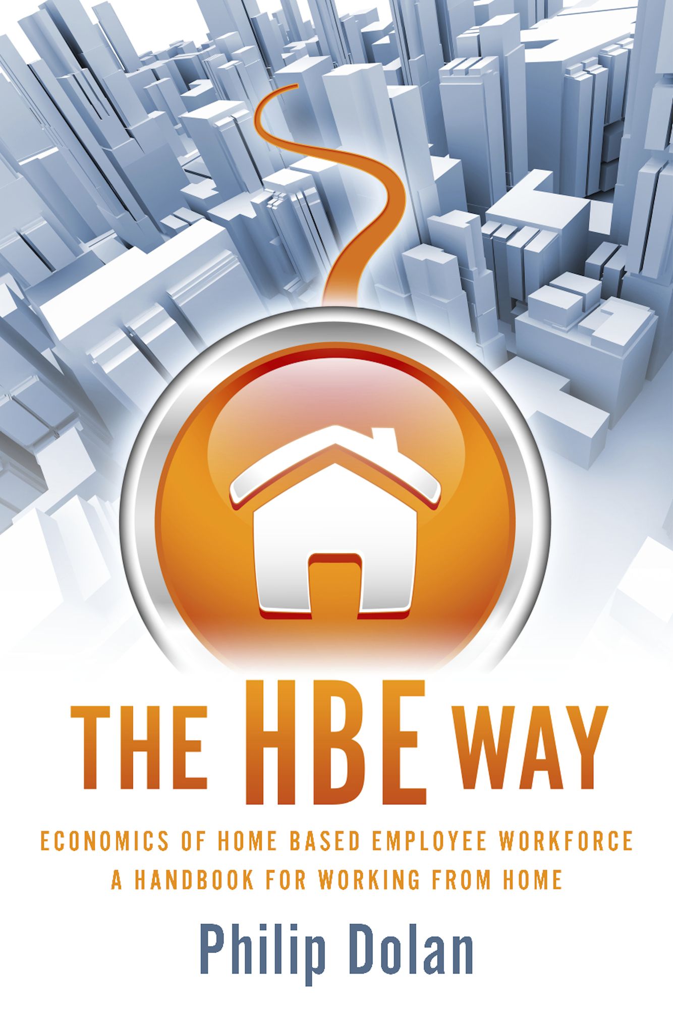 The HBE Way: Economics of Home Based Employee Workforce, a Handbook for Working From Home