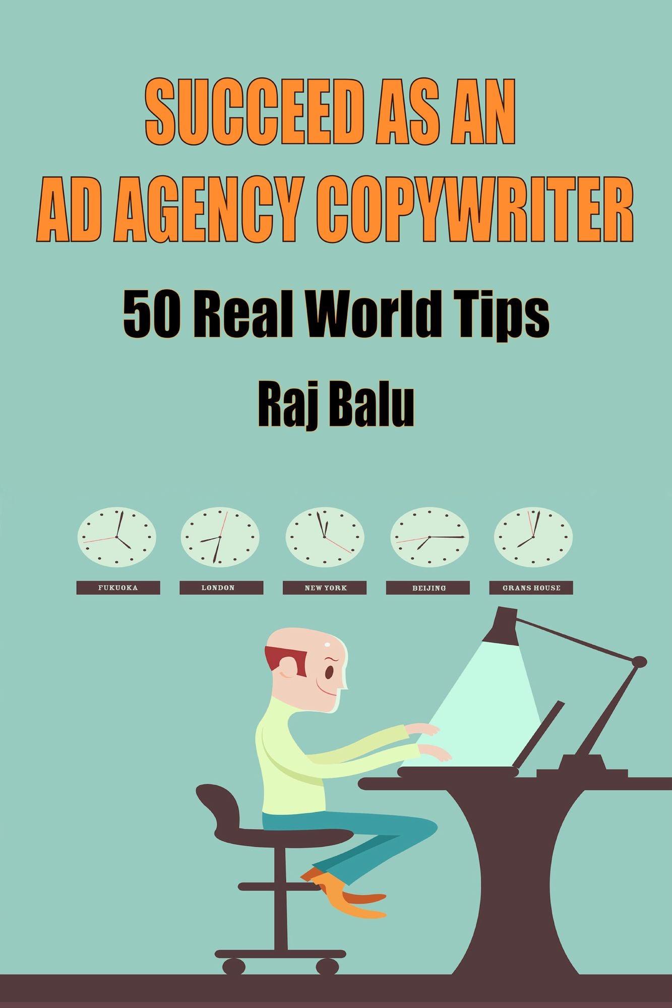 Succeed as an Ad Agency Copywriter: 50 Real World Tips