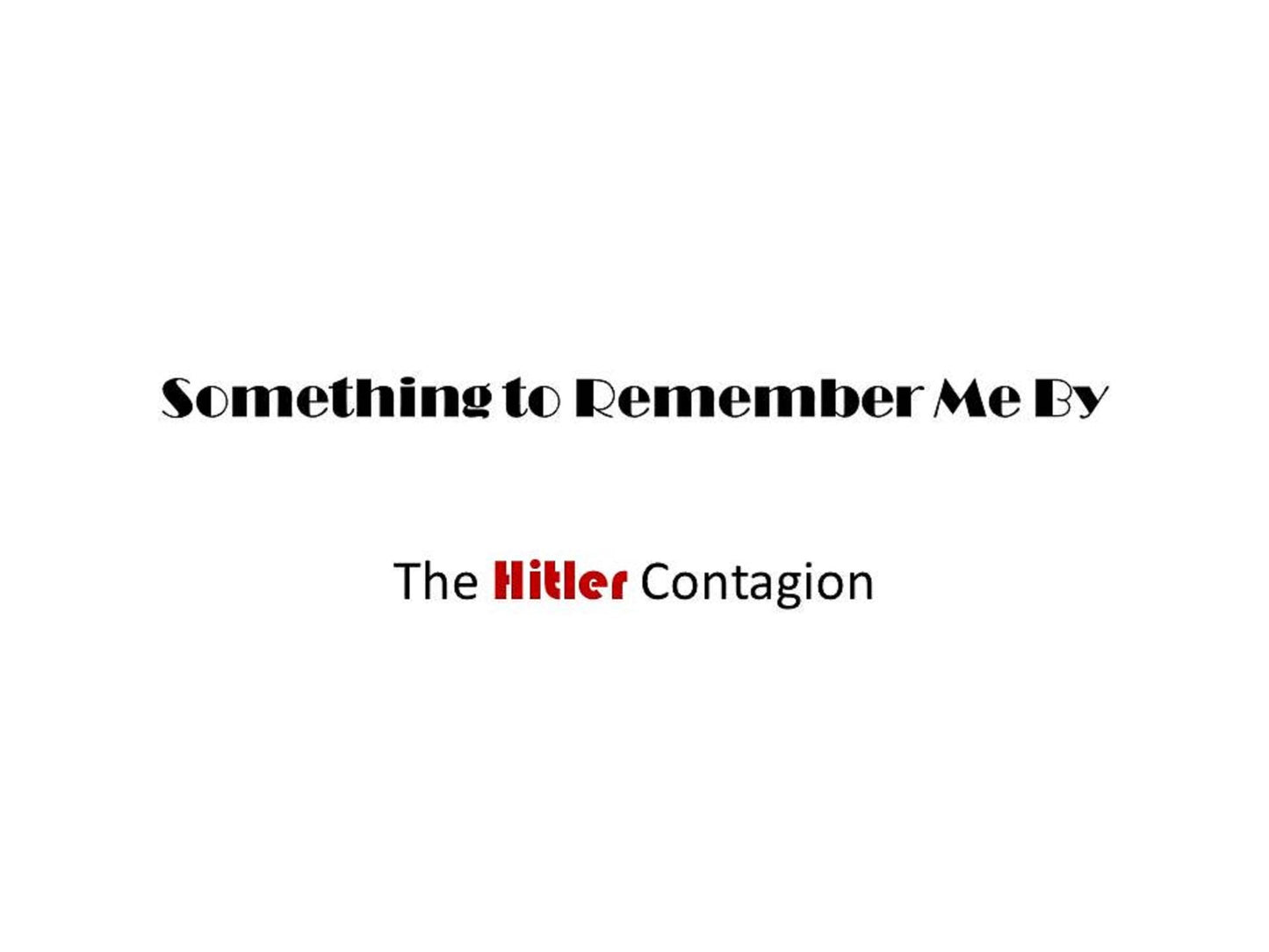 Something to Remember Me By: The Hitler Contagion