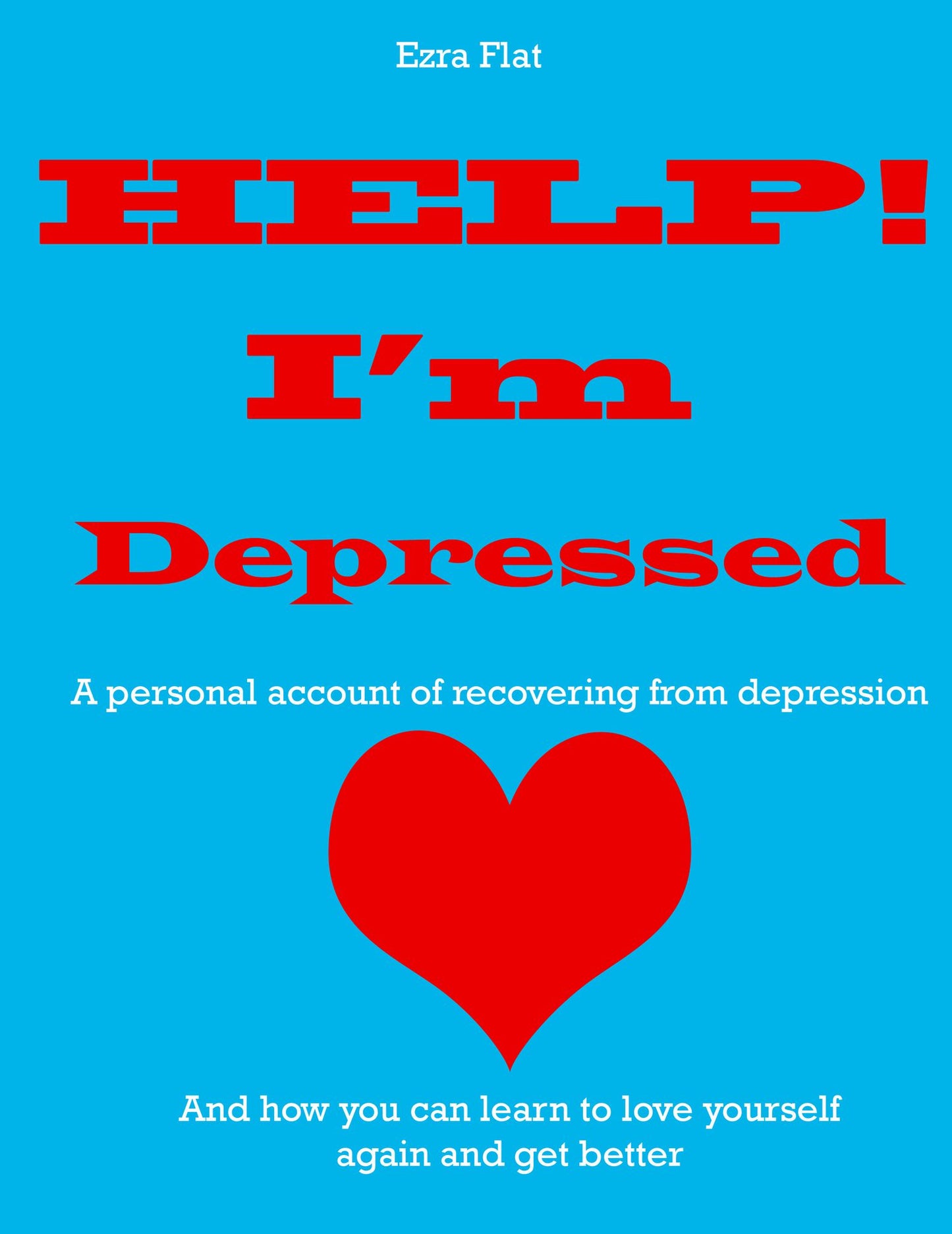 Help! I'm Depressed: A Personal Account of Dealing with Depression & How You Can Get Better Too