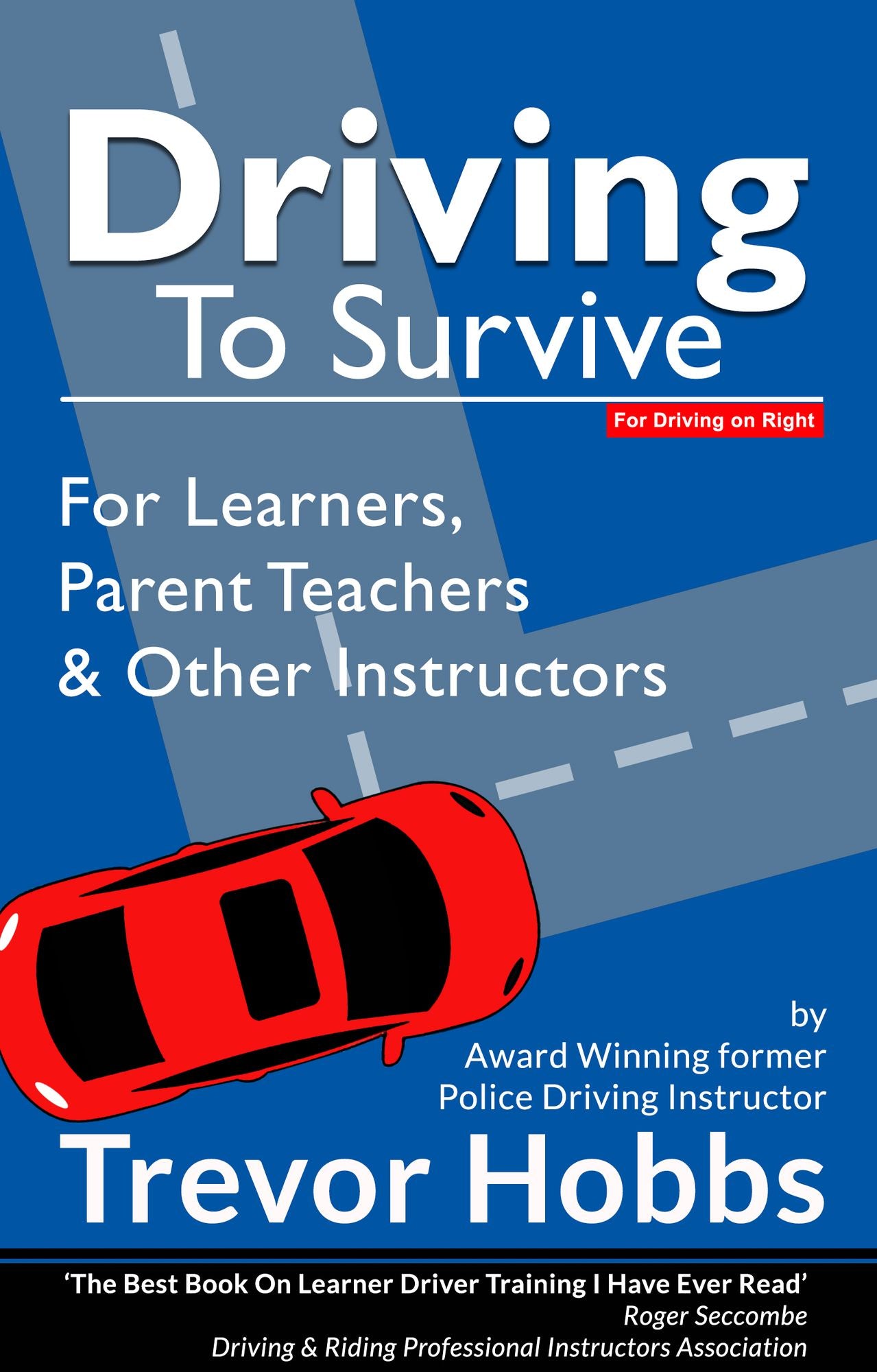 Driving to Survive: For Learners, Parent Teachers and other Instructors