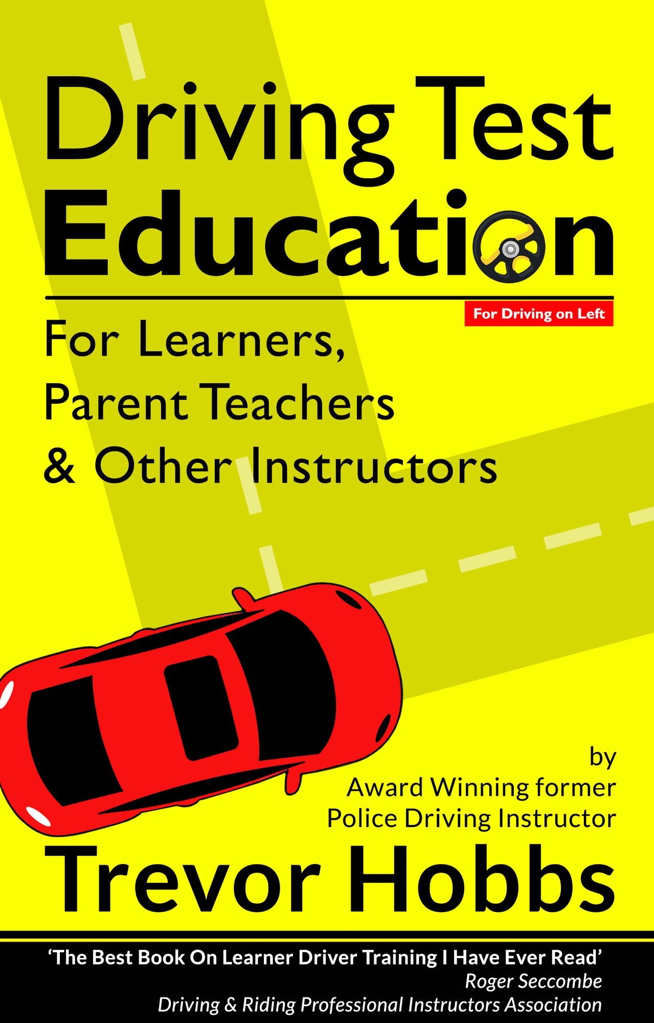 Driving Test Education (For Driving on Left): For Learners, Parent Teachers and Other Instructors