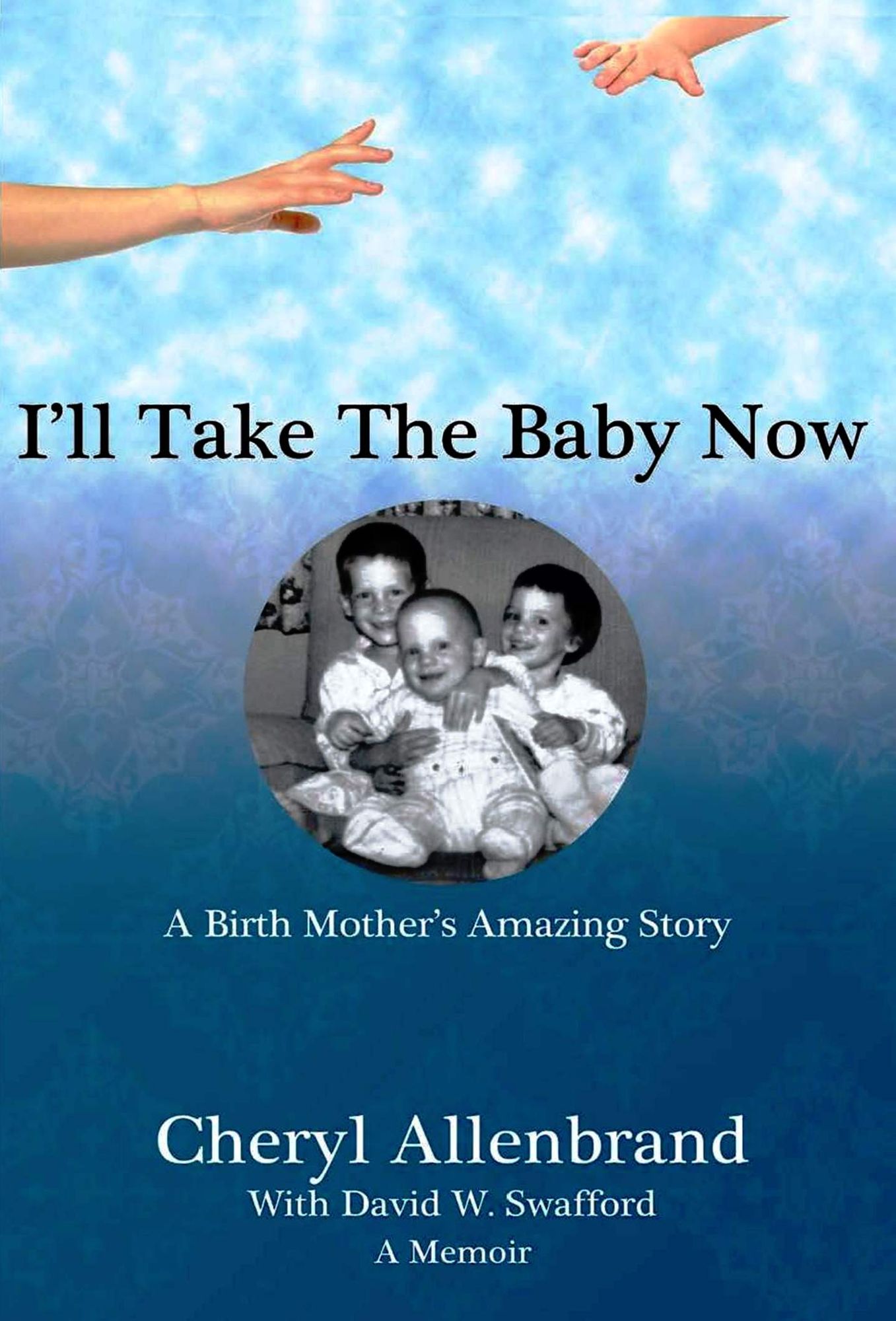 I'll Take the Baby Now: A Birth Mother's Amazing Story