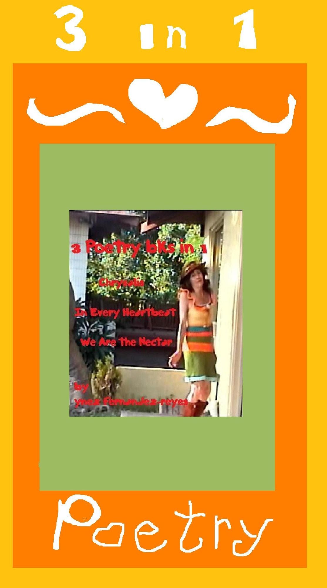 3 Poetry Books in 1: Chrysalis, In Every Heartbeat & We Are the Nectar