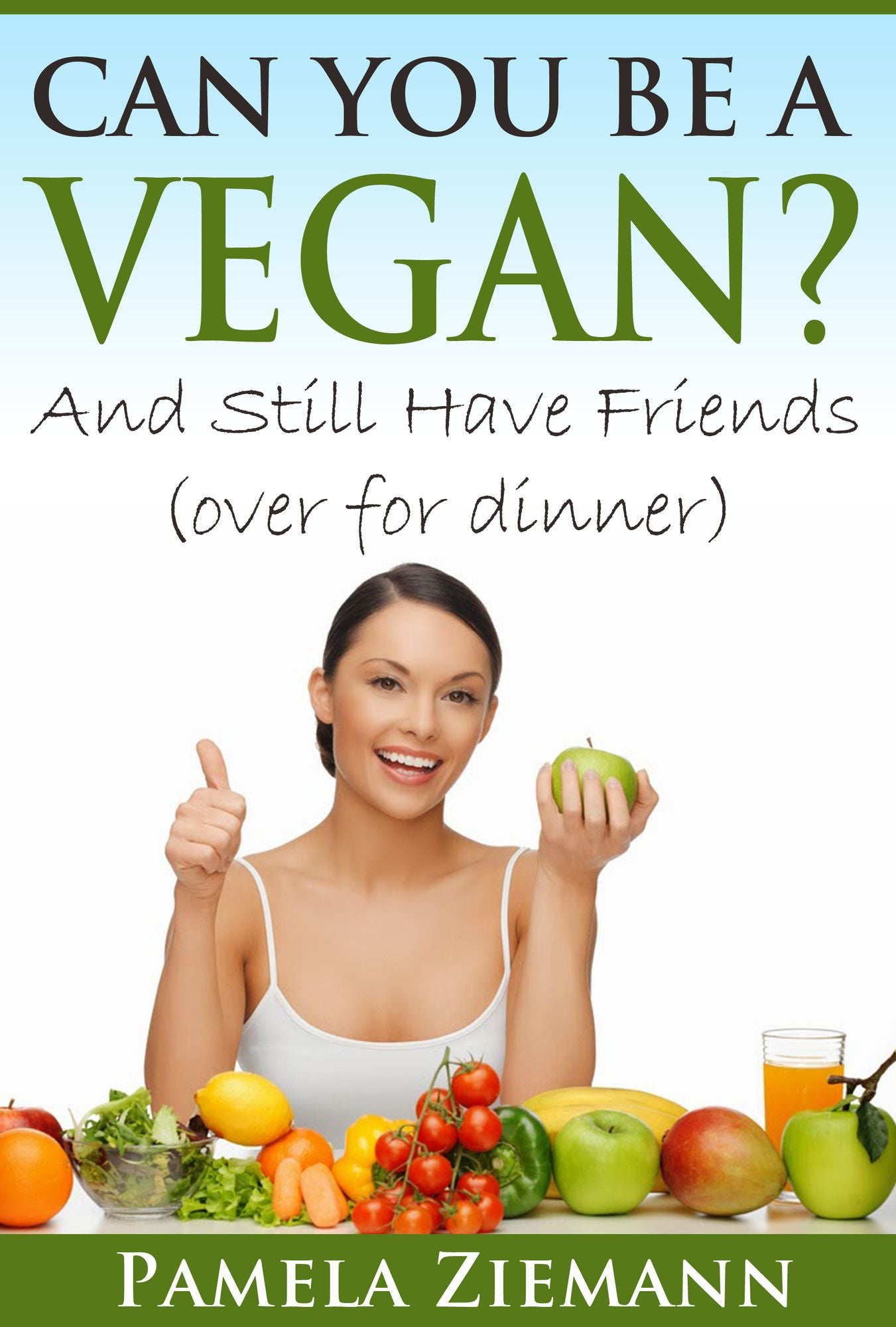 Can You Be a Vegan?: And Still Have Friends (over for dinner)
