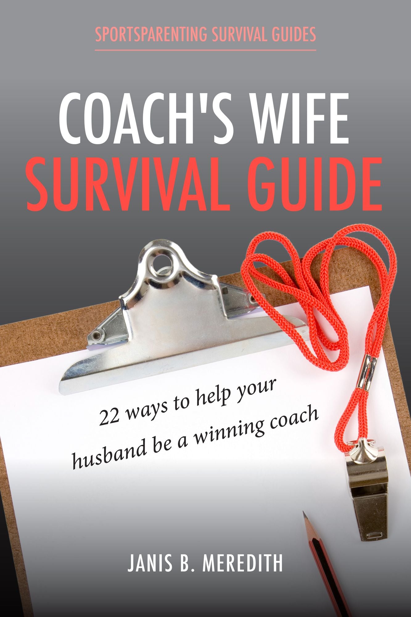 Coach's Wife Survival Guide: 22 Ways to Help Your Husband be a Winning Coach