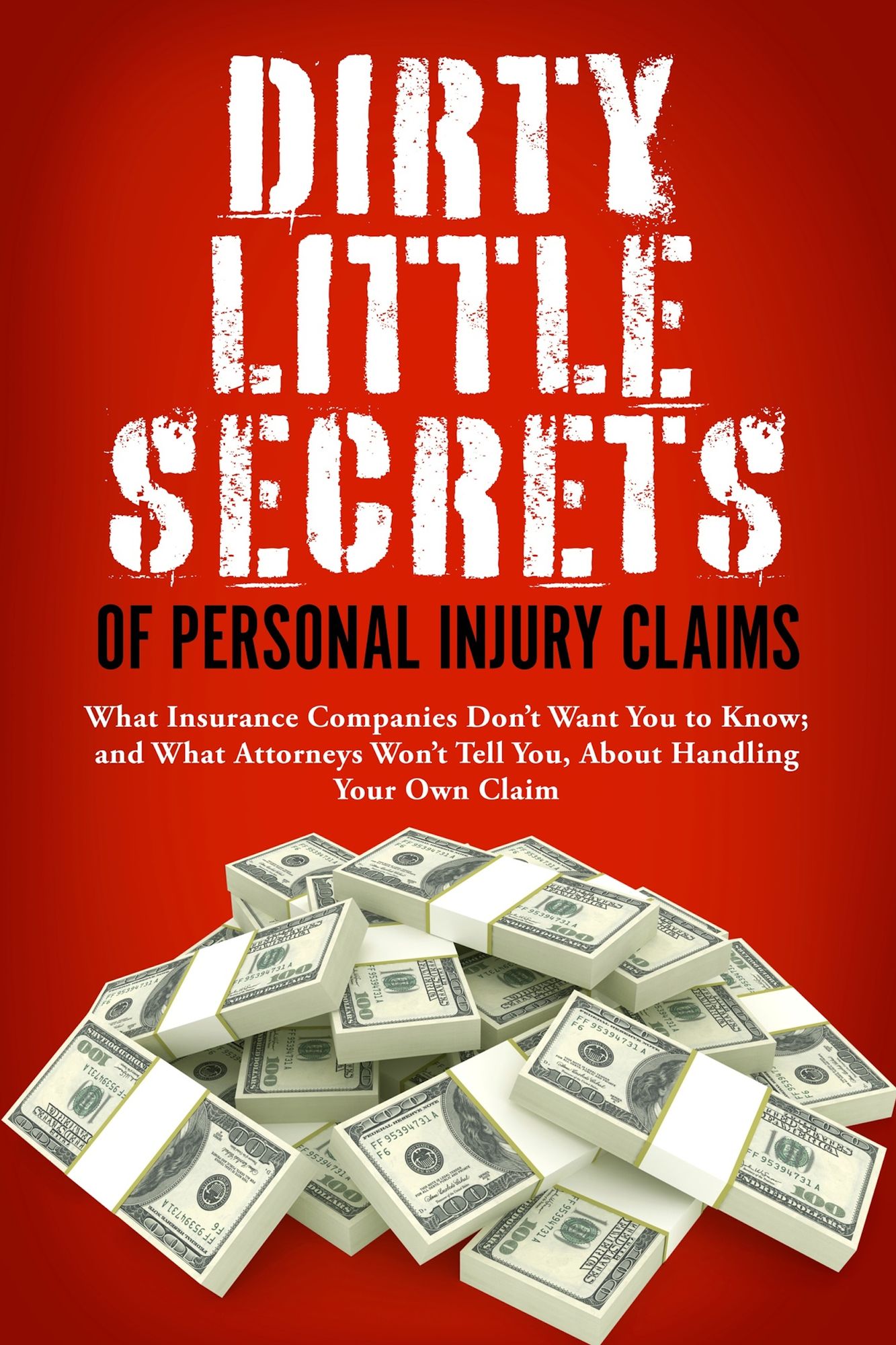 Dirty Little Secrets of Personal Injury Claims: What Insurance Companies Don't Want You to Know; and What Attorneys Won't Tell You, About Handling Your Own Claim