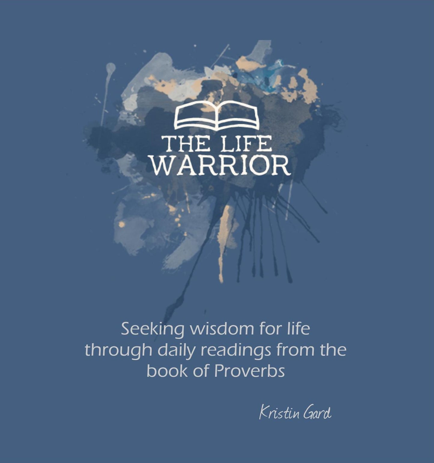 The Life Warrior: Seeking wisdom for life through daily readings from the book of Proverbs