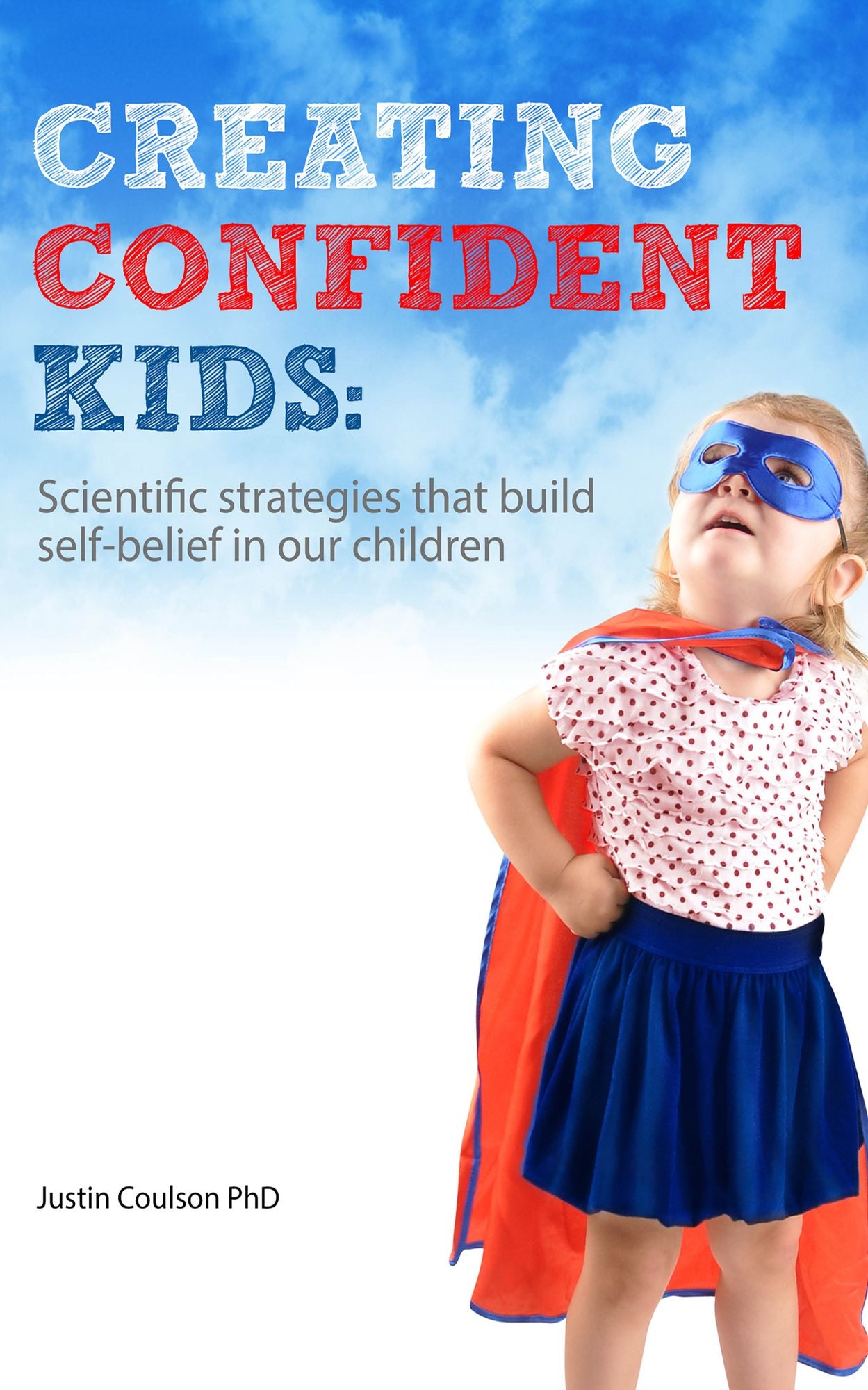 Creating Confident Kids: Scientific Strategies That Build Self-belief in Our Children