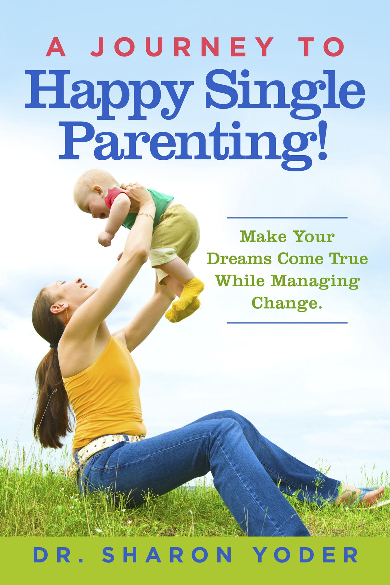 A Journey To Happy Single Parenting!: Make Your Dreams Come True While Managing Change.