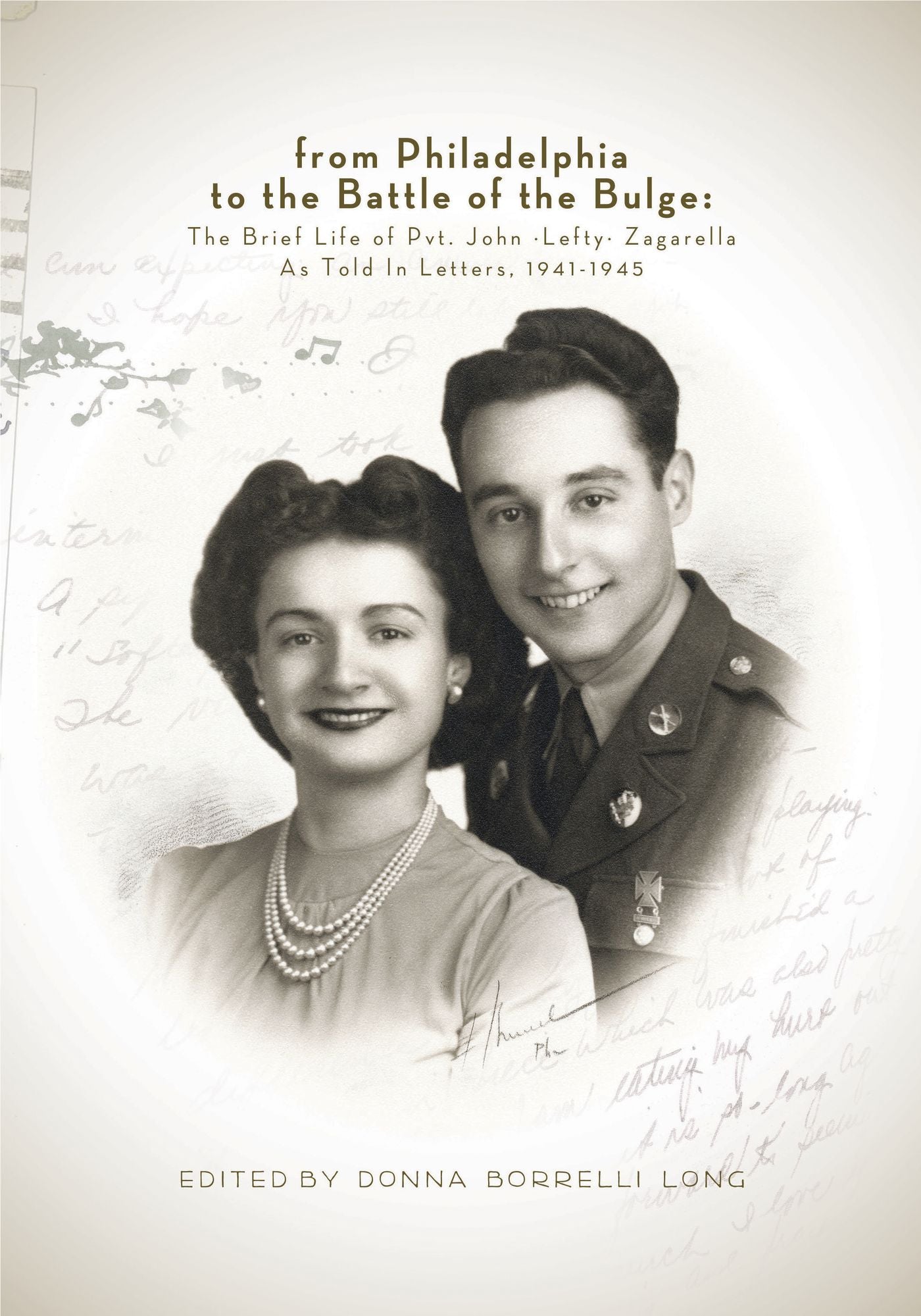 From Philadelphia to the Battle of the Bulge: The Brief Life of Pvt. John-Lefty-Zagarella As Told In Letters, 1941-1945