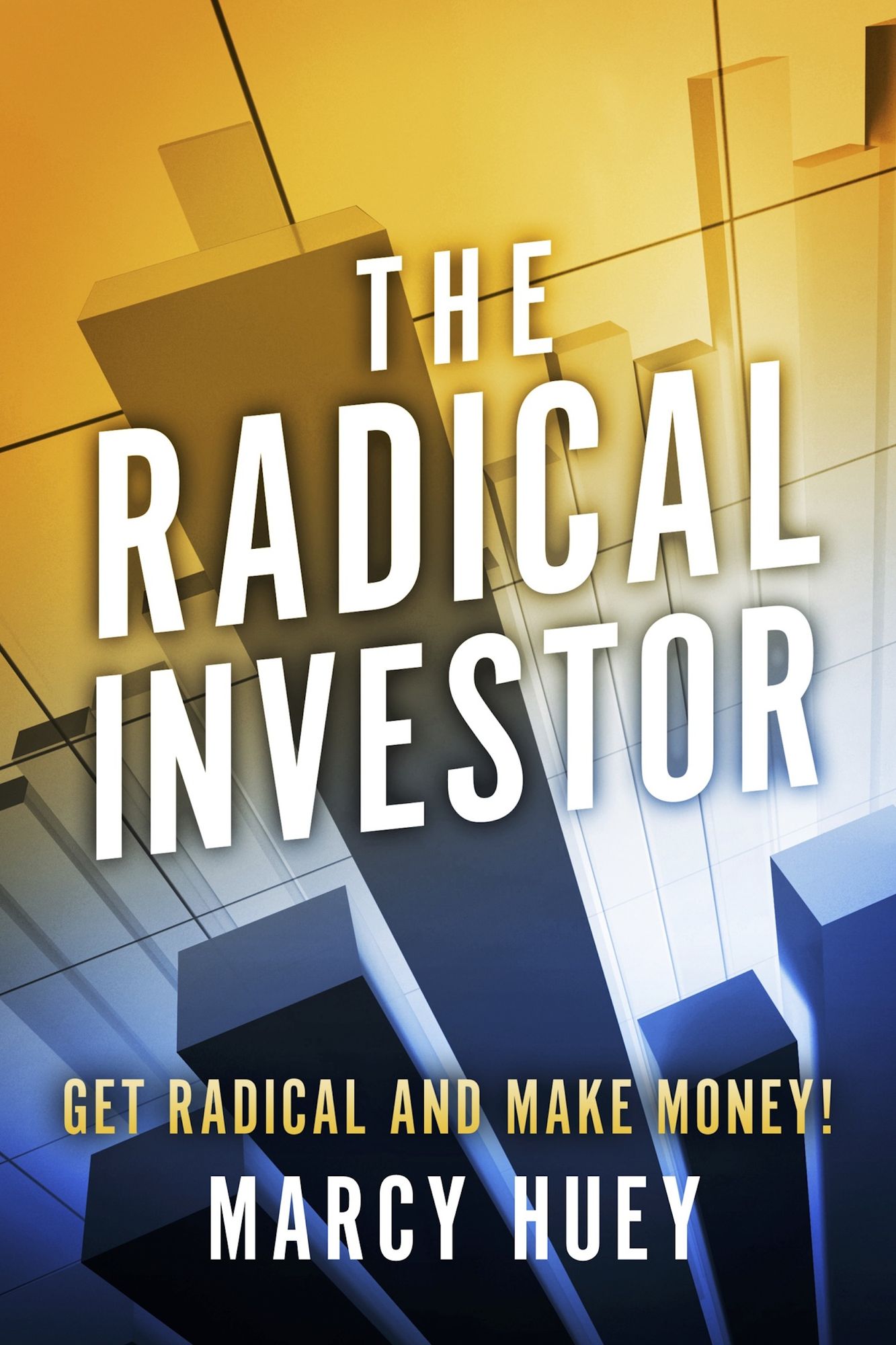 The Radical Investor: Get Radical and Make Money!