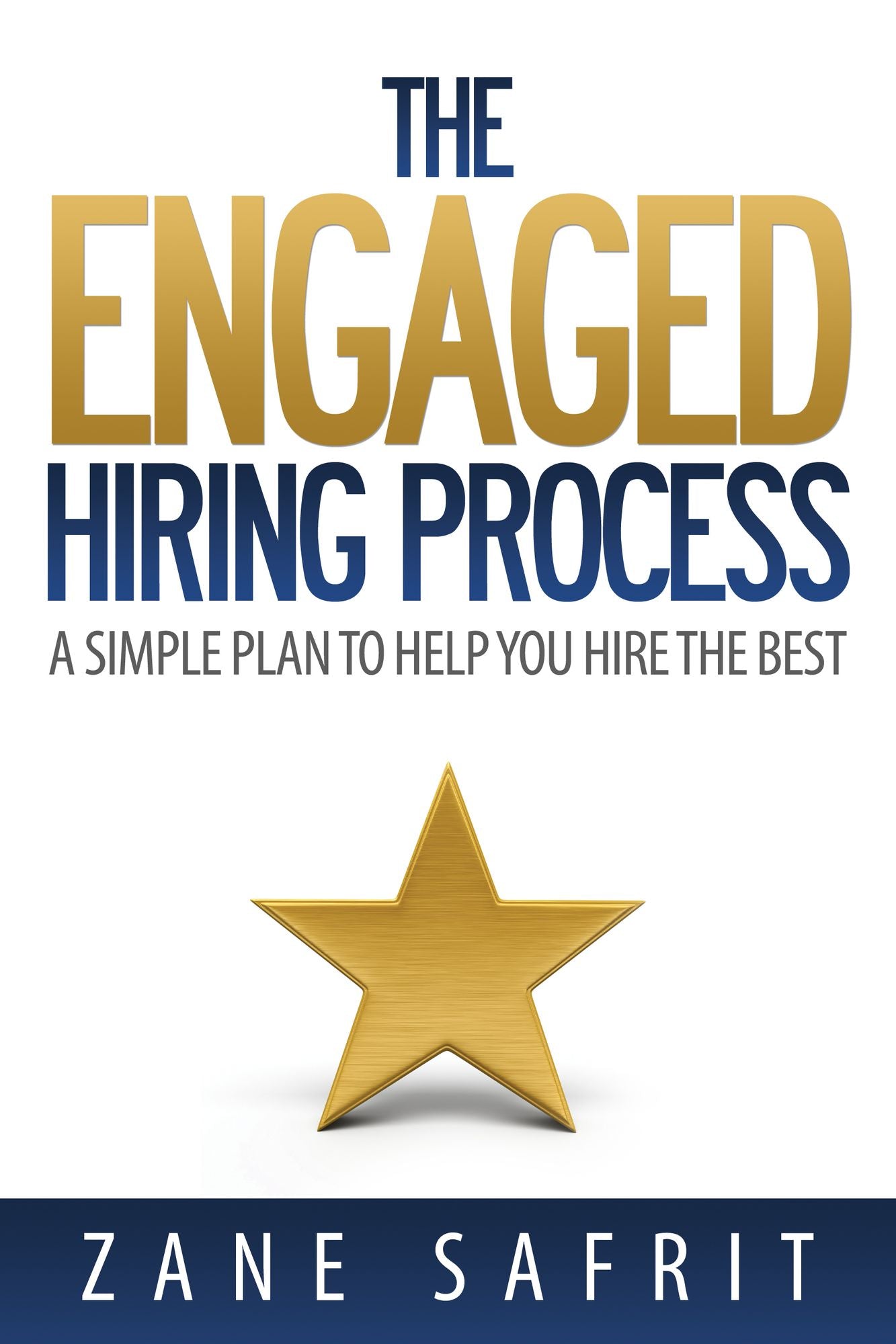 The Engaged Hiring Process: A Simple Plan to Help You Hire the Best