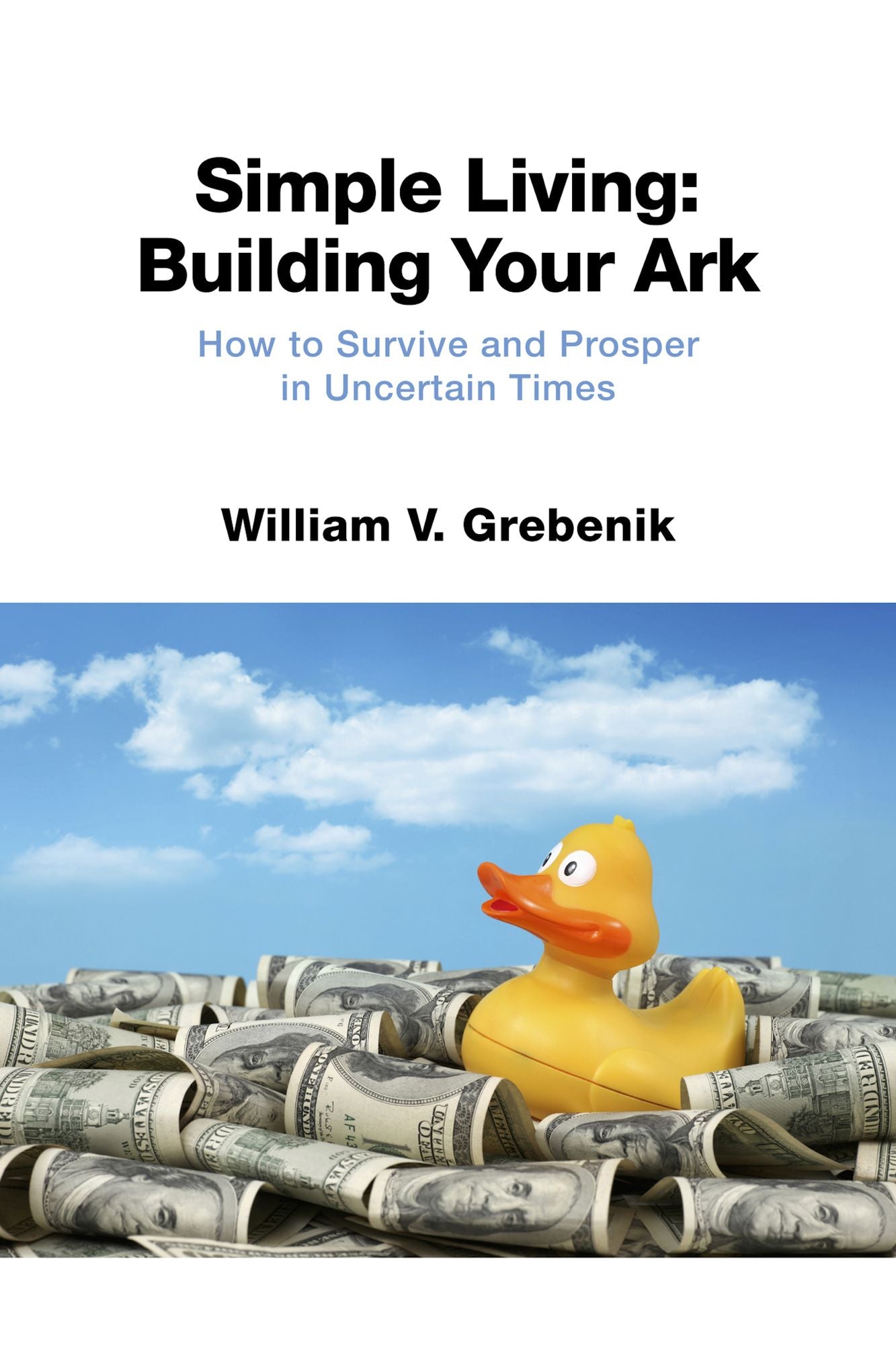 Simple Living: Building Your Ark: How to Survive and Prosper in Uncertain Times