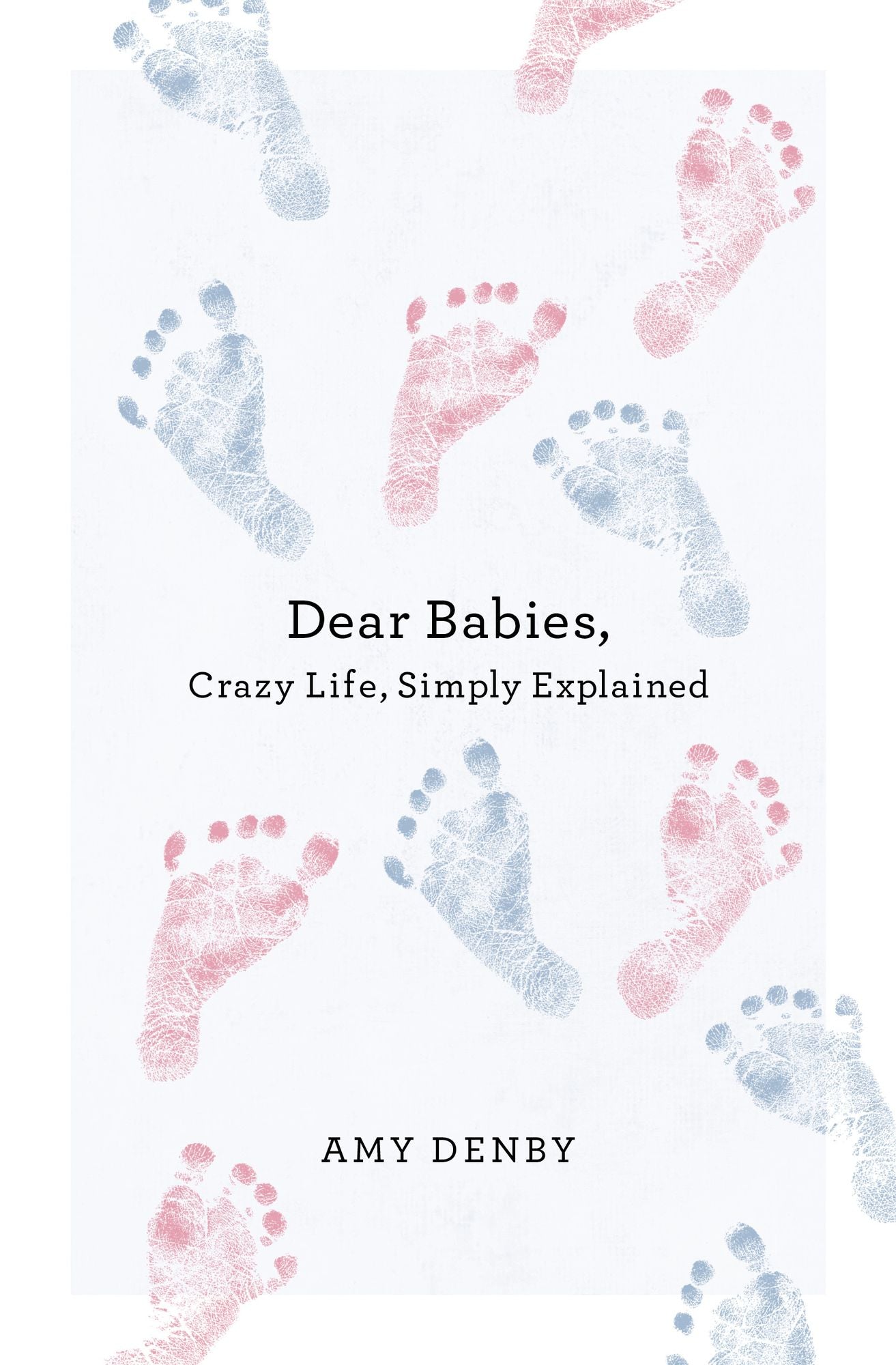 Dear Babies: Crazy Life, Simply Explained