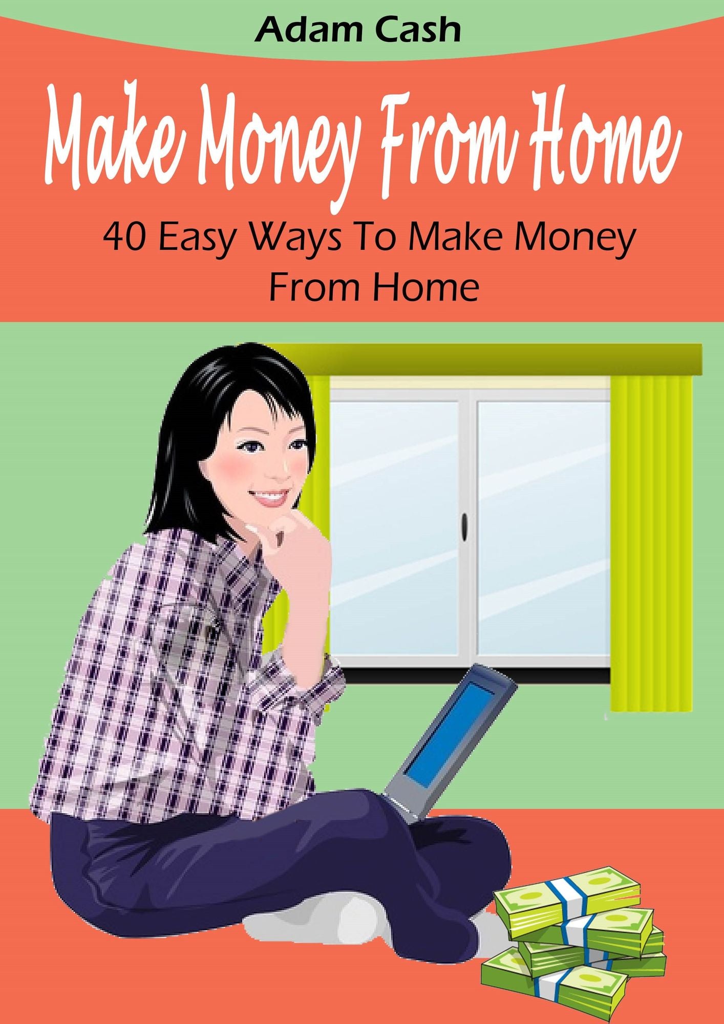 Make Money From Home- 40 Easy Ways to Make Money From Home: Easy Money from Your Home at Your Pace.