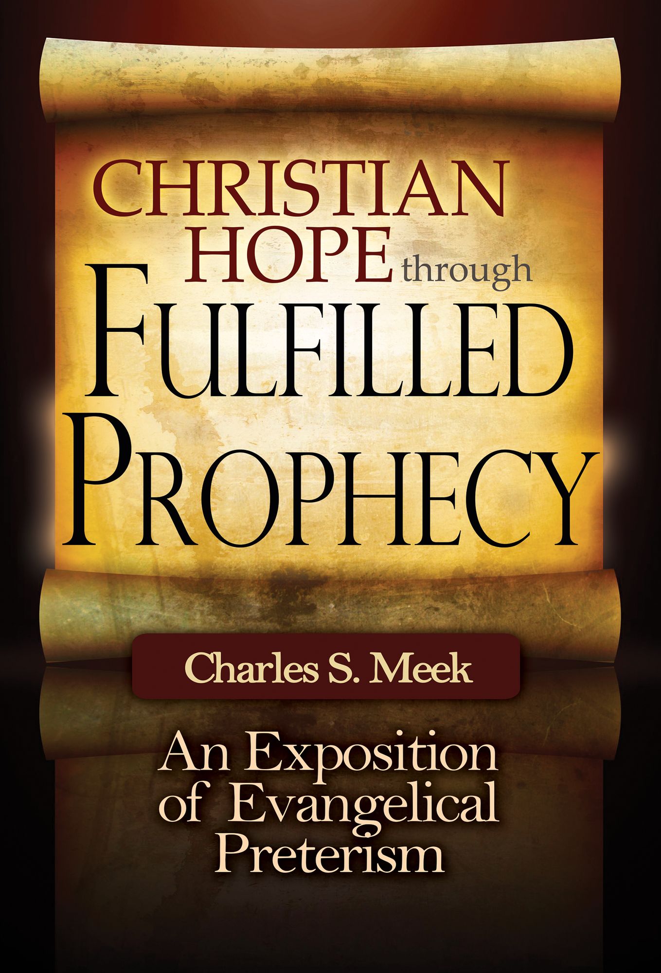 Christian Hope through Fulfilled Prophecy: An Exposition of Evangelical Preterism
