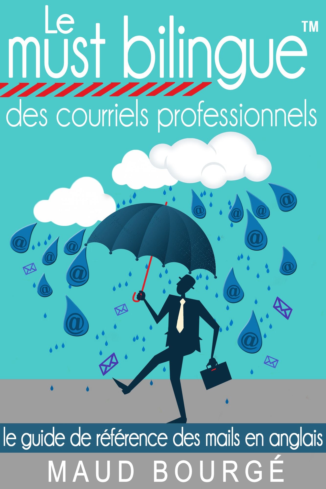 Le must bilingue des courriels professionnels: Le guide de référence des mails en anglais