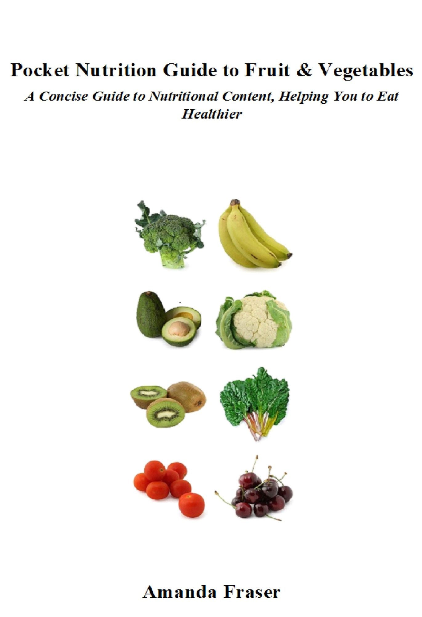 Pocket Nutrition Guide to Fruit & Vegetables: A Concise Guide to Nutritional Content, Helping You to Eat Healthier