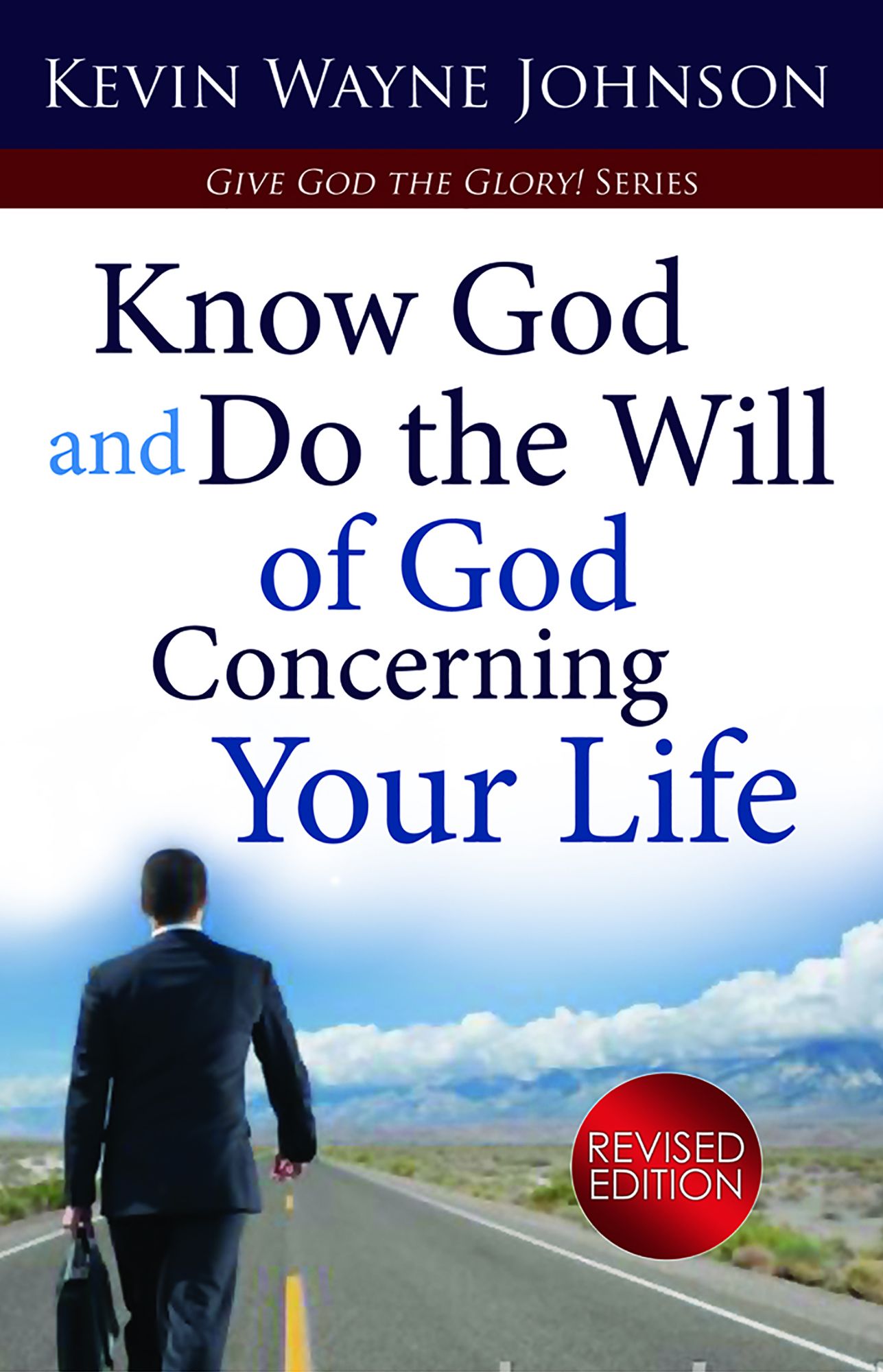 Give God the Glory! Know God and Do the Will of God Concerning Your Life: Know God and Do the Will of God Concerning Your Life - Revised Edition