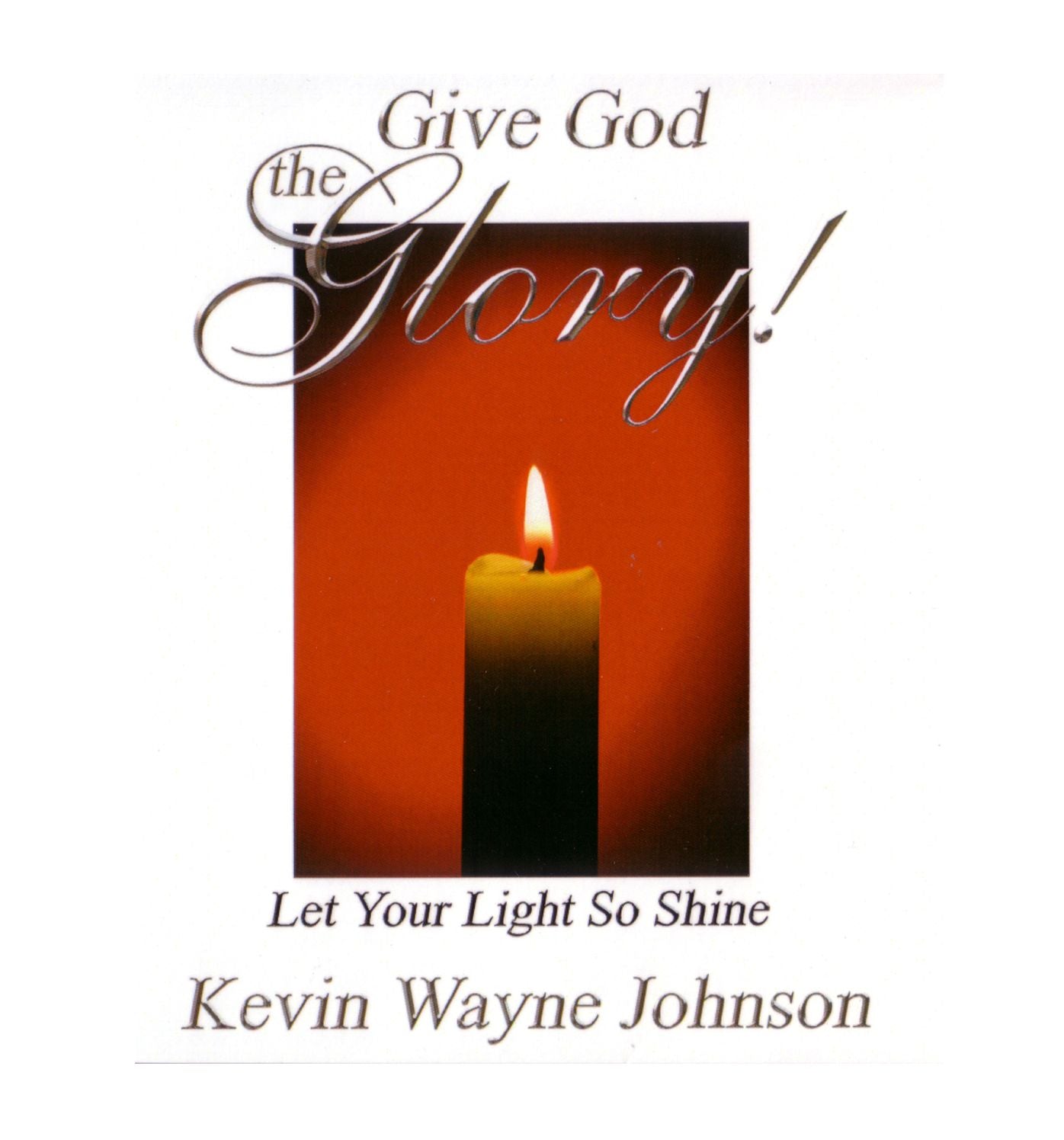 Give God the Glory! Let Your Light So Shine: Let Your Light So Shine