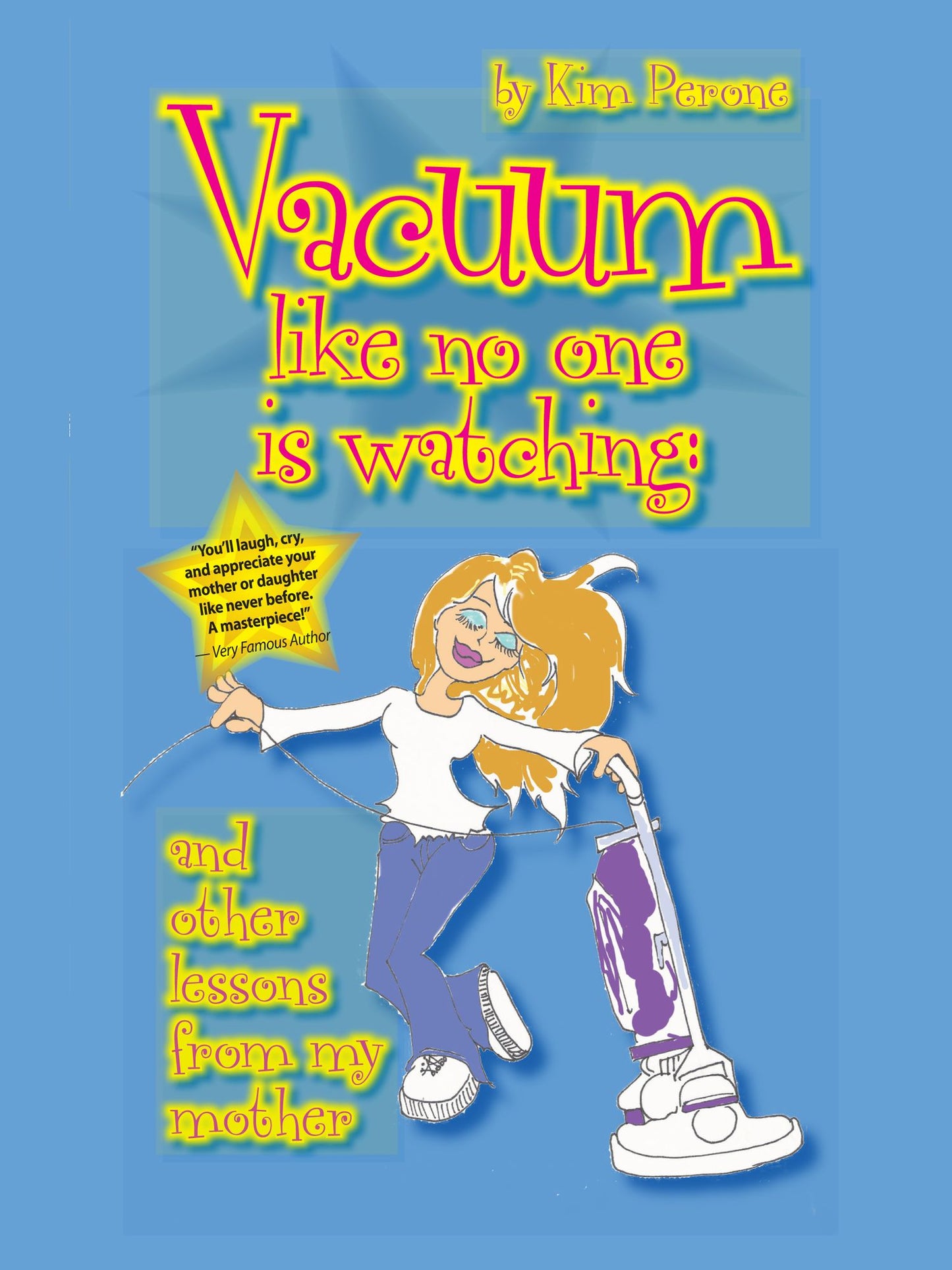 Vacuum Like No One Is Watching: ...and other lessons from my mother