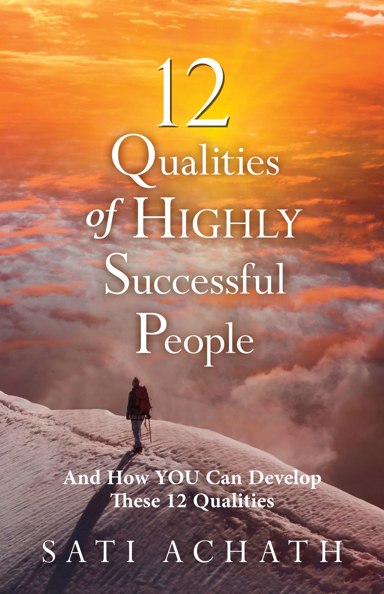 12 Qualities of Highly Successful People: And How You Can Develop These 12 Qualities