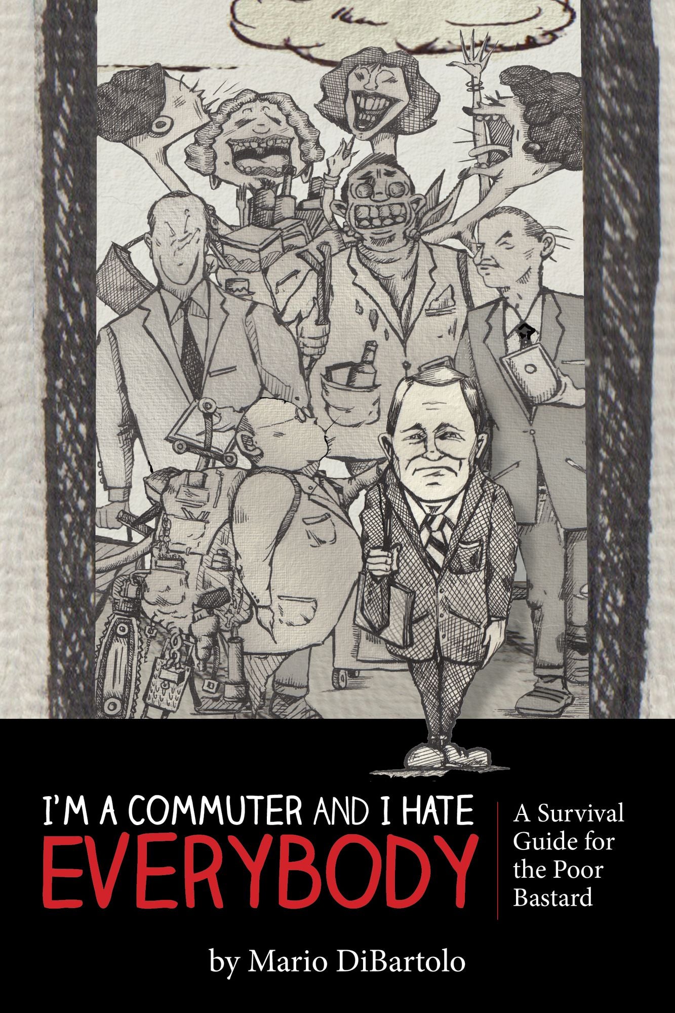 I'm a Commuter and I Hate Everybody: ( A Survival Guide for the Poor Bastard)