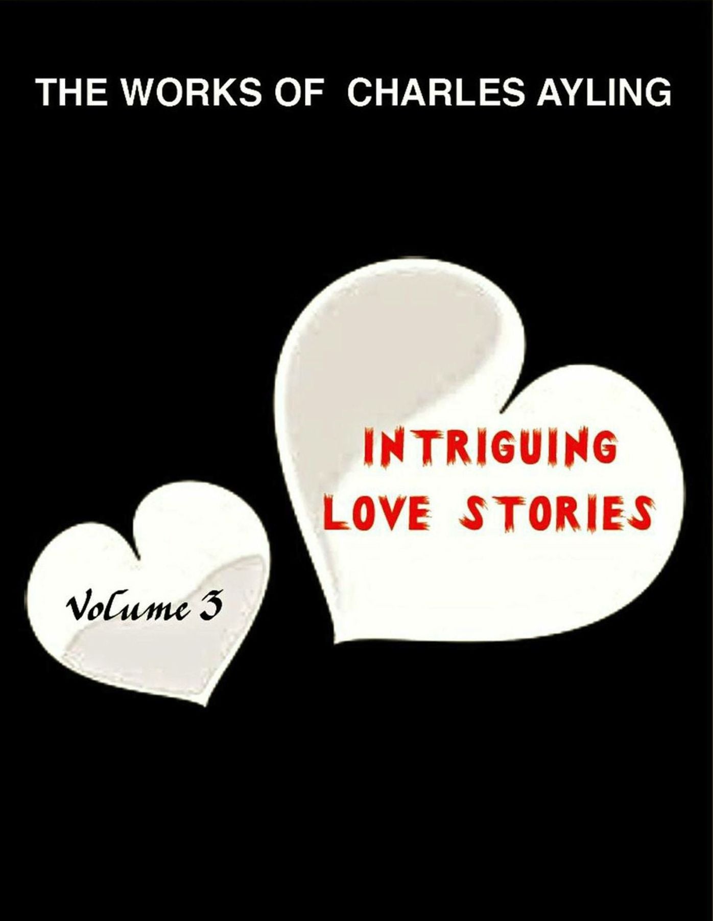 The Works of Charles Ayling: Intriguing love Stories, Vol. 3