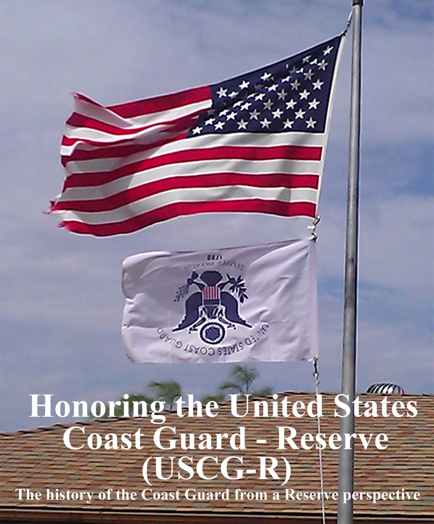 Honoring the United States Coast Guard - Reserve (USCG-R): The History of the Coast Guard from a Reservist's Perspective