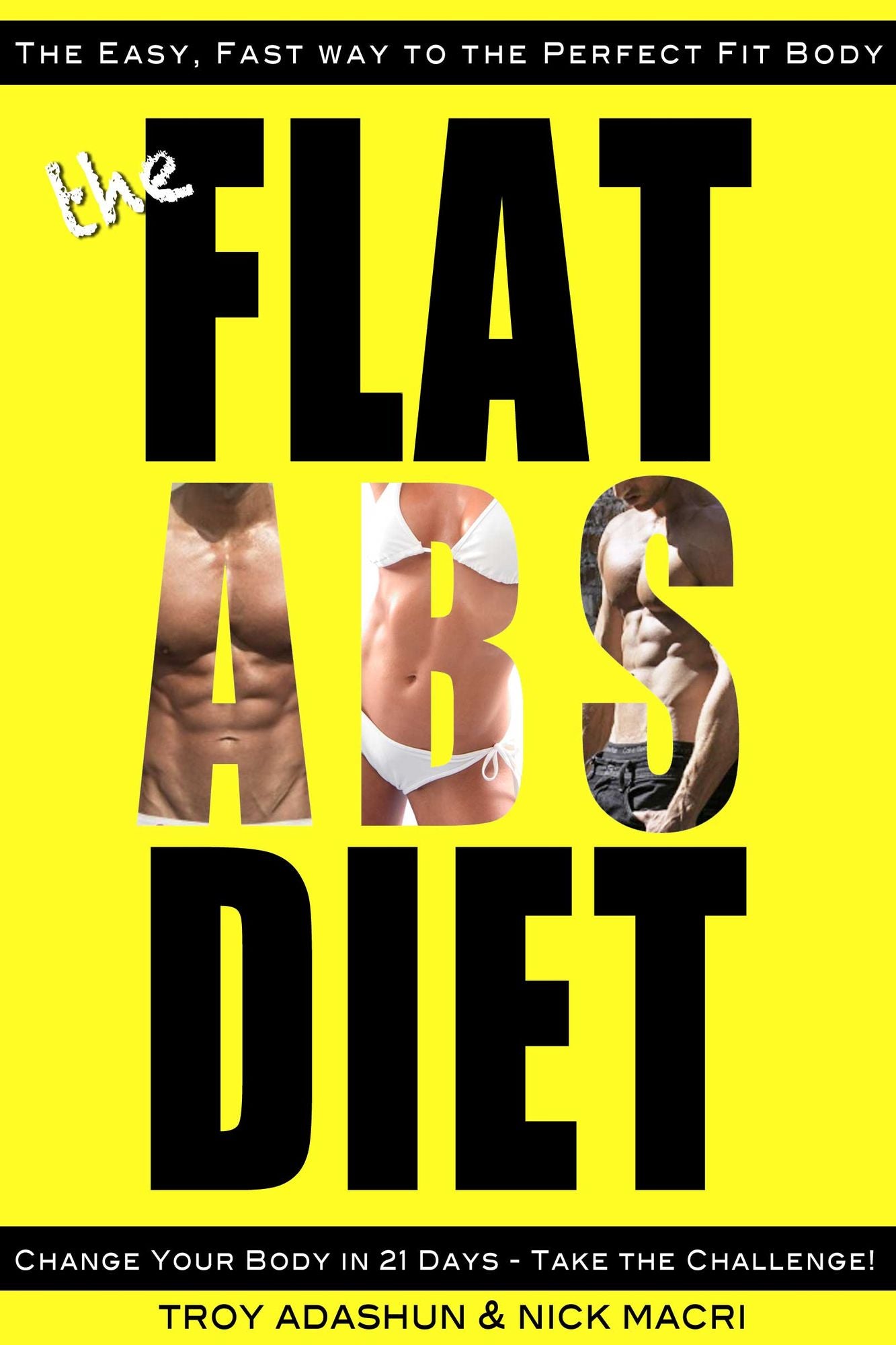 The Flat Abs Diet - Change Your Body in 21 Days - Take the Challenge!: The Easiest, Fastest Way to the Perfect Fit Body. Less Effort, More Results