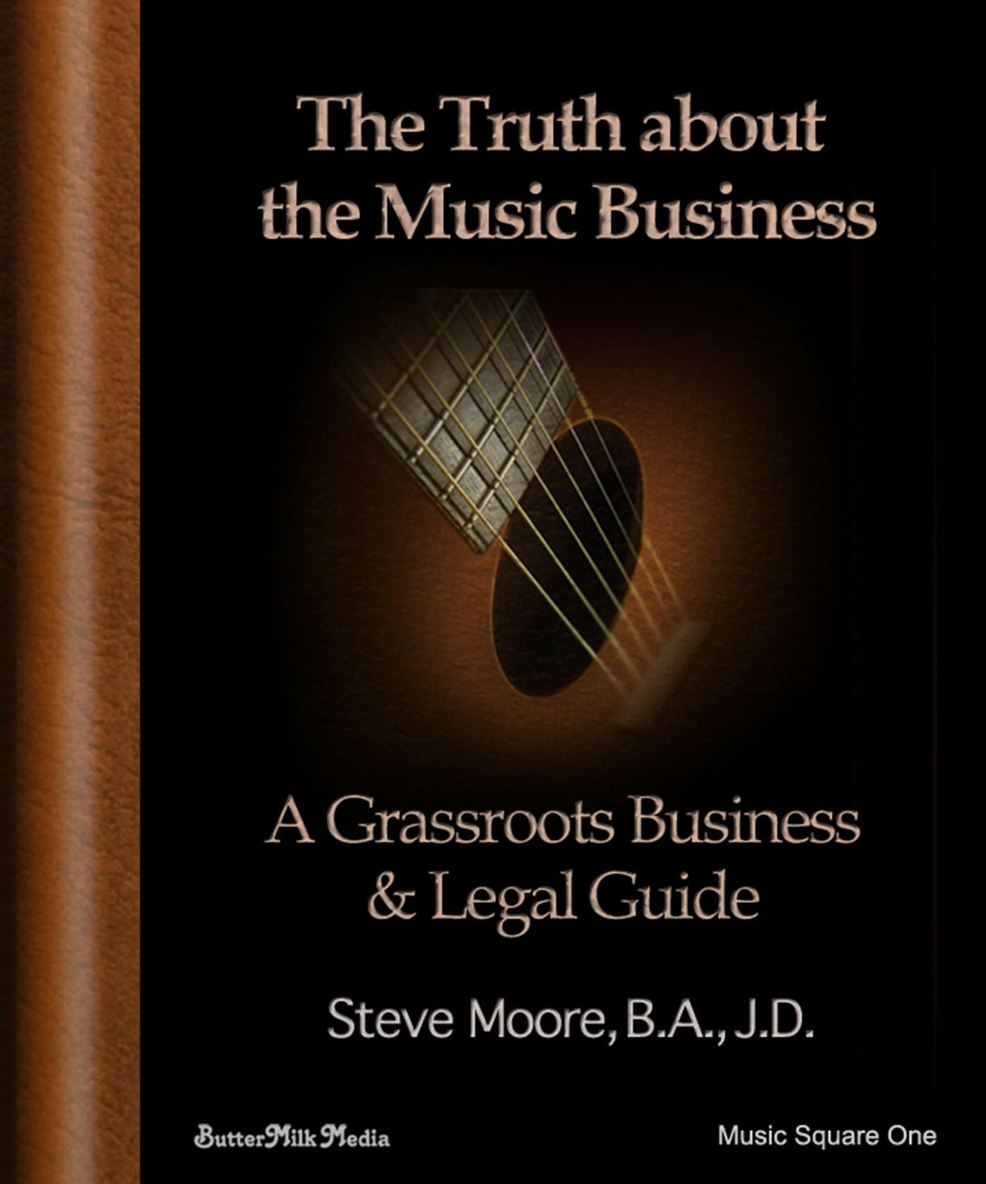 The Truth About the Music Business: A Grass Roots Business and Legal Guide!