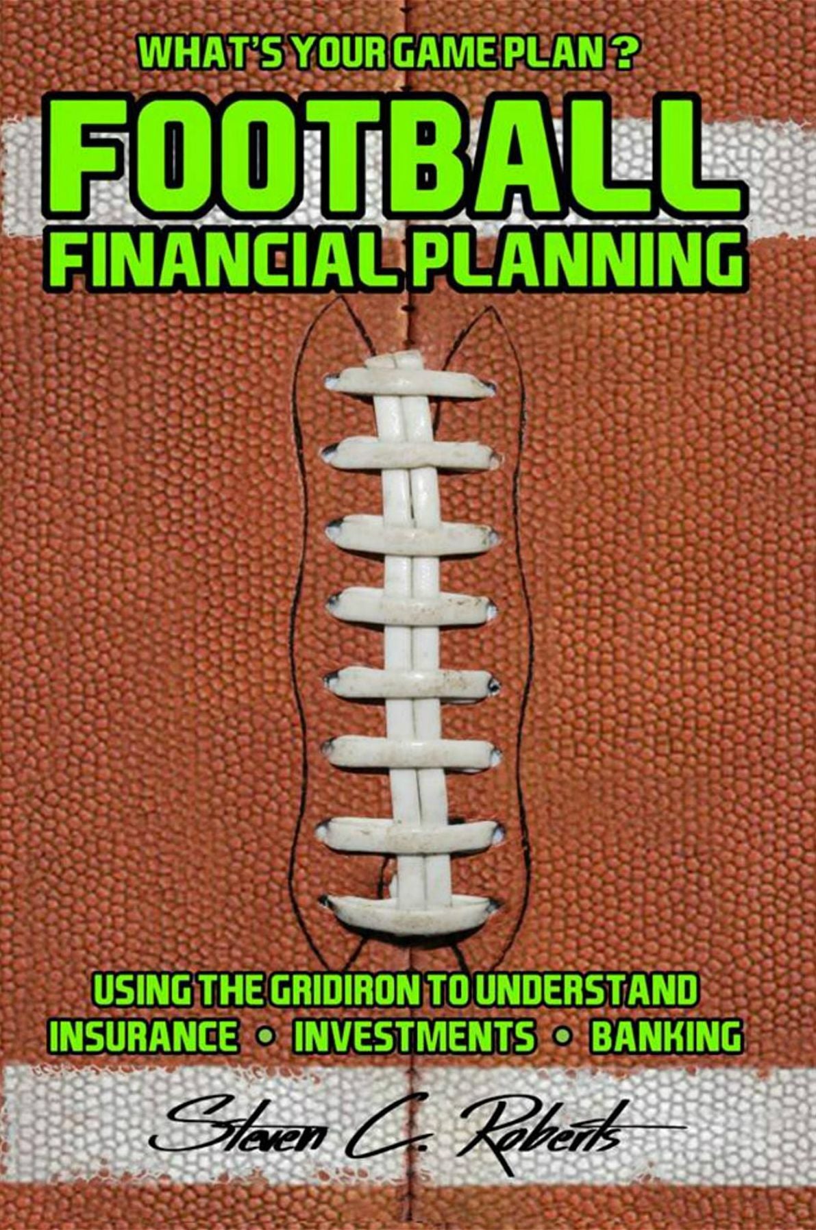 Football Financial Planning: Using the Gridiron to Understand, Insurance, Investments, and Banking.
