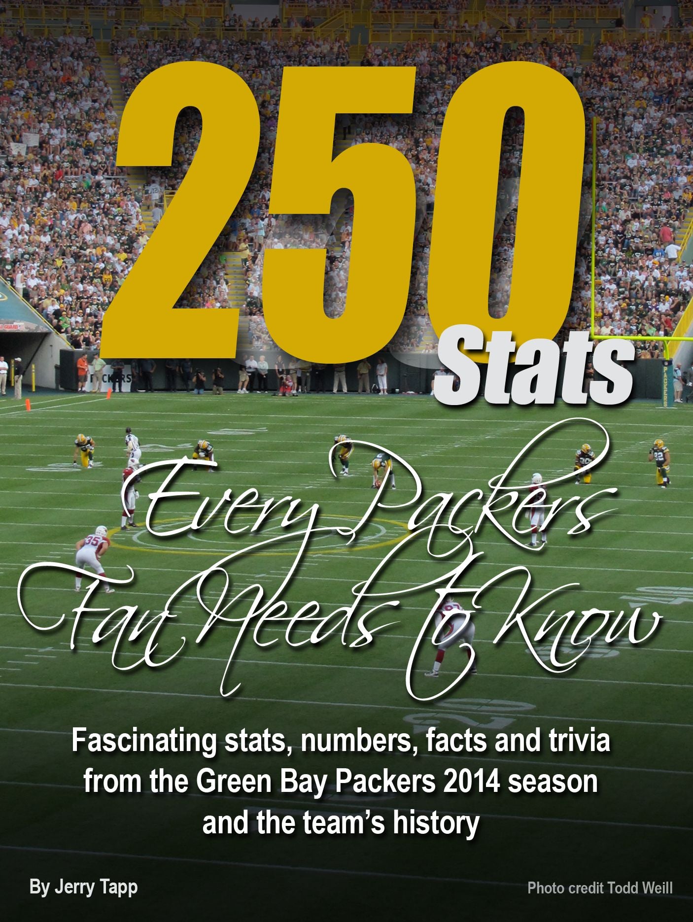 250 Stats Every Packers Fan Needs to Know: Fascinating Stats, Numbers, Facts and Trivia From the Packers 2014 Season