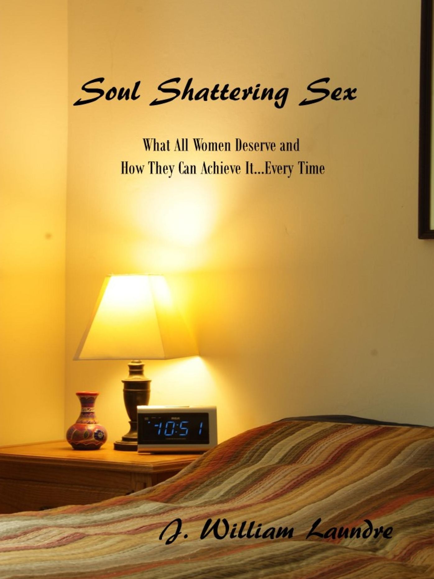 Soul Shattering Sex: What All Women Deserve...every Time