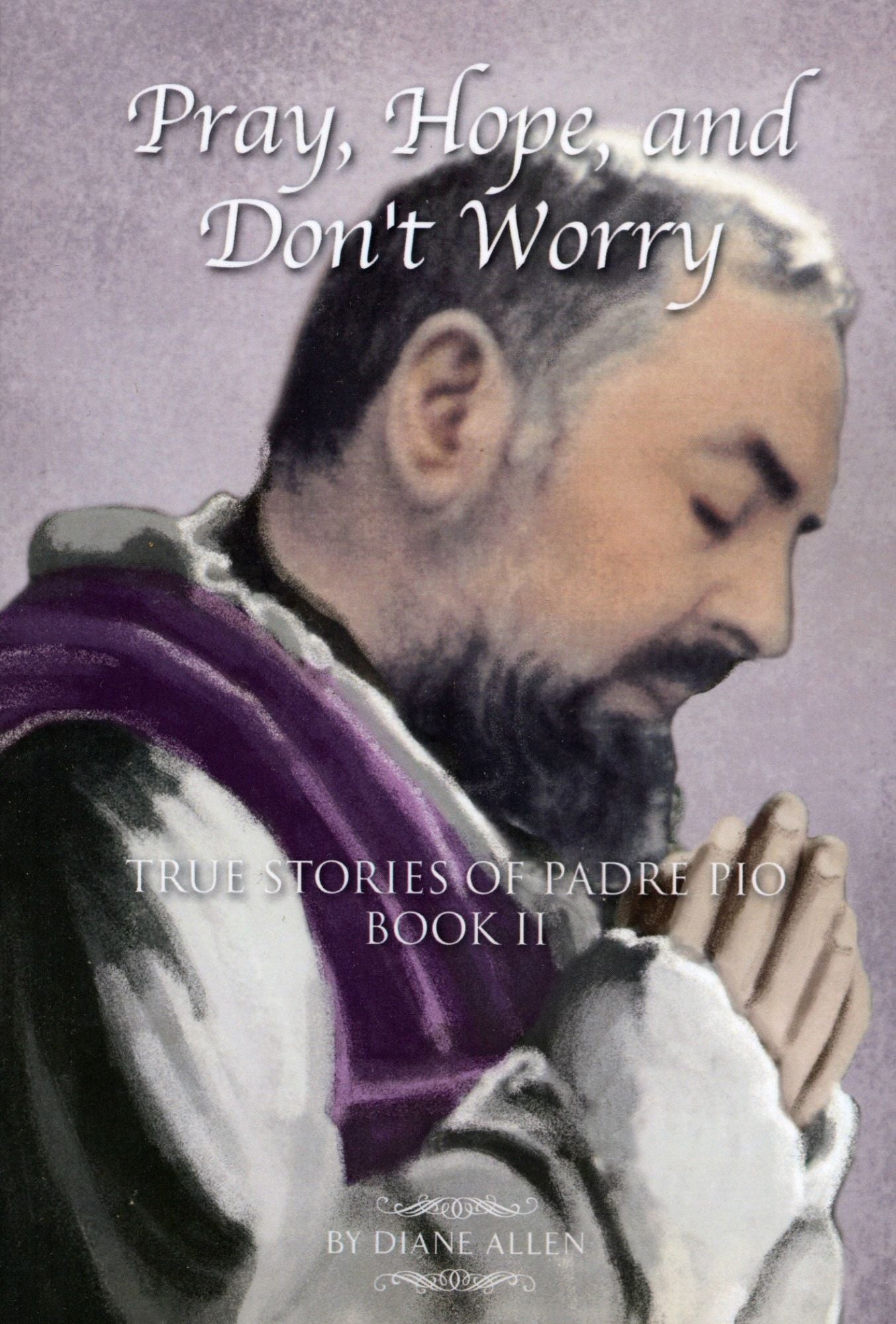 Pray, Hope, And Don't Worry: True Stories of Padre Pio Book II
