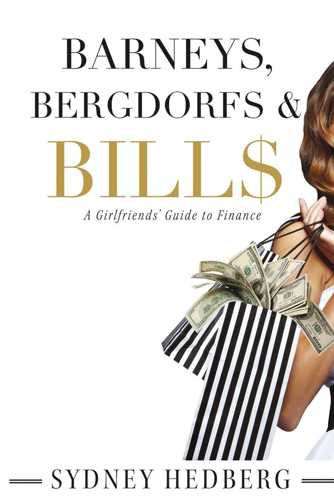 Barneys, Bergdorfs & Bill$: A Girlfriends' Guide to Finance