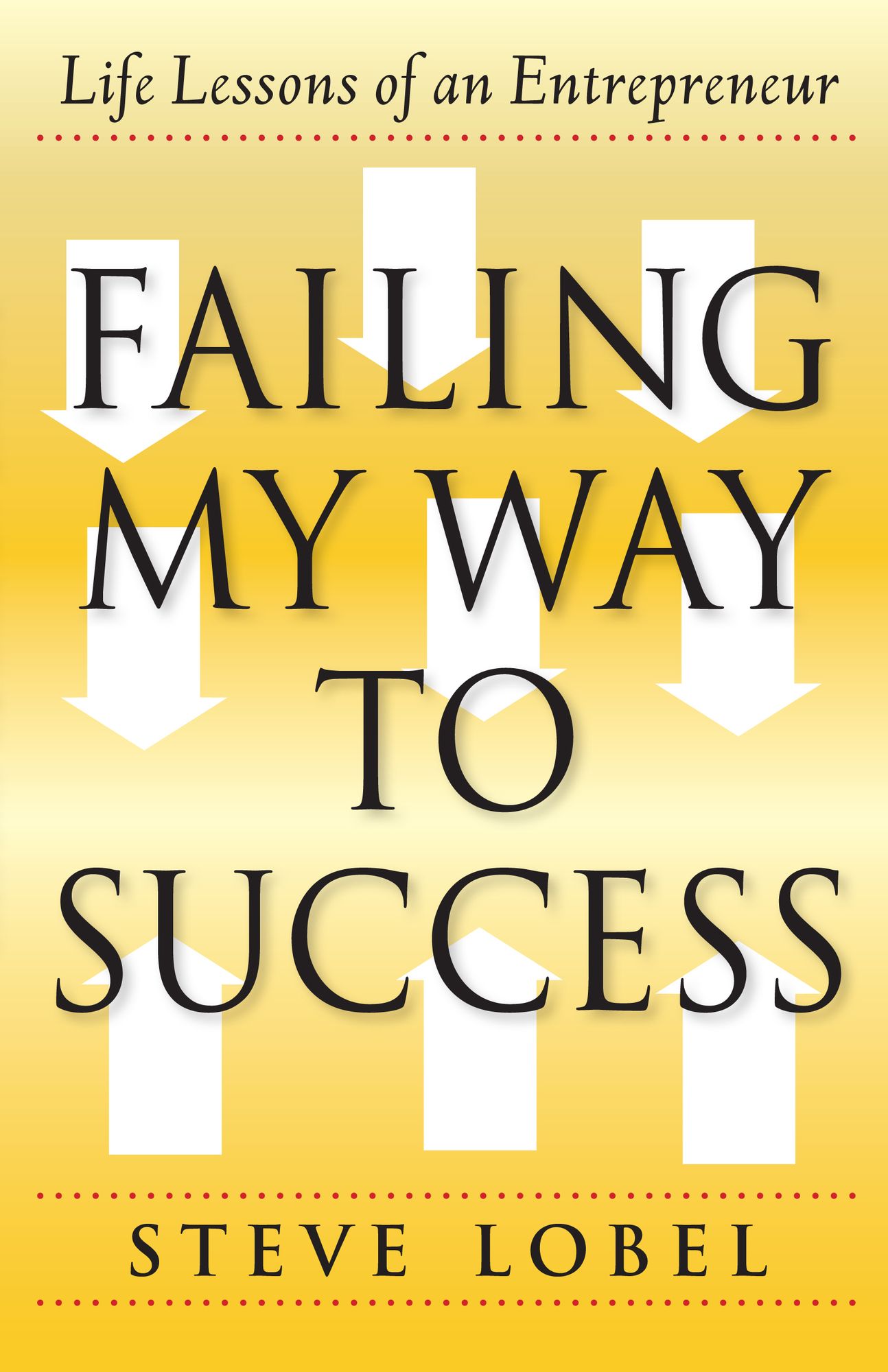 Failing My Way to Success: Life Lessons of an Entrepreneur
