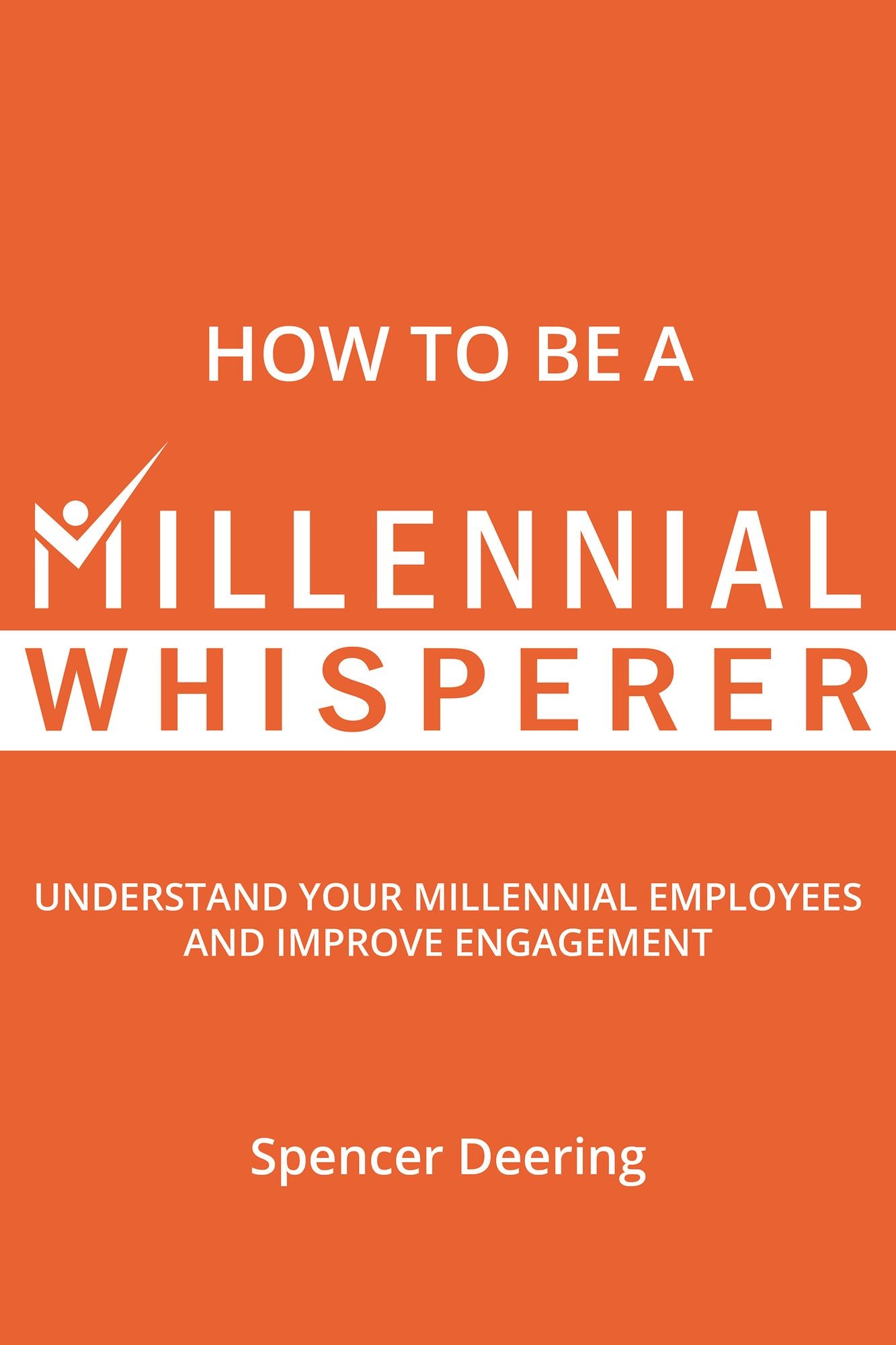 How to Be a Millennial Whisperer: Understand Your Millennial Employees and Improve Engagement