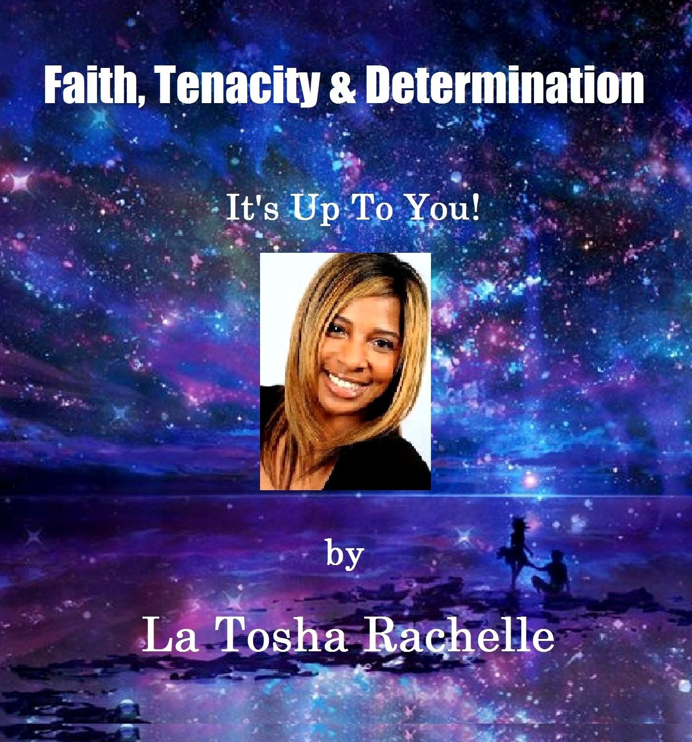 Faith, Tenacity, & Determination: It's Up to You