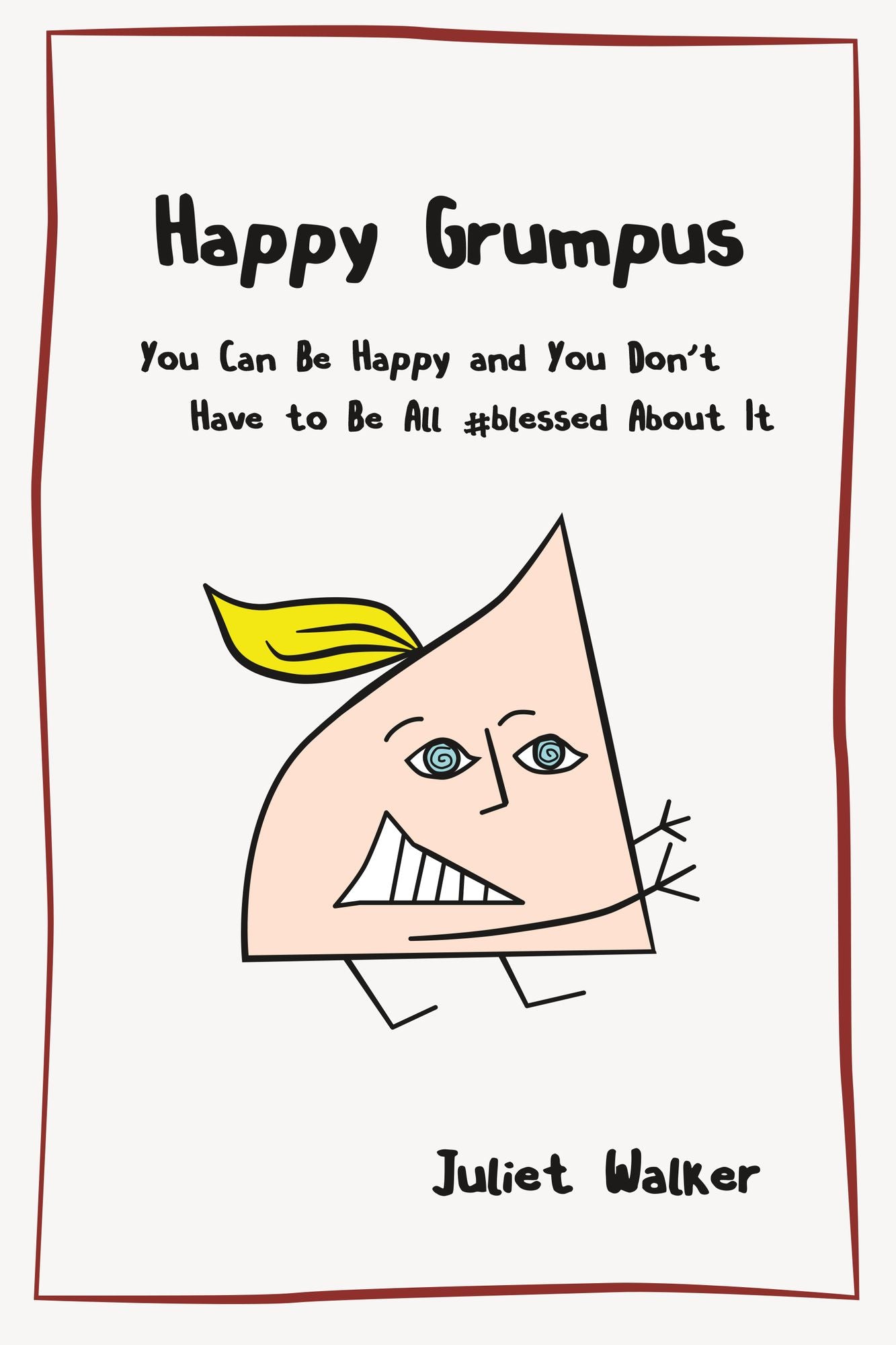 Happy Grumpus: You Can Be Happy and You Don't Have to Be All #blessed About It