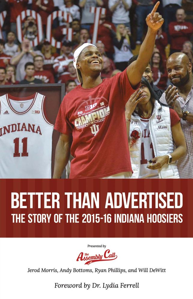 Better Than Advertised: The Story of the 2015-16 Indiana Hoosiers: The Definitive Anthology of the 2015-16 Iu Men's Basketball Season