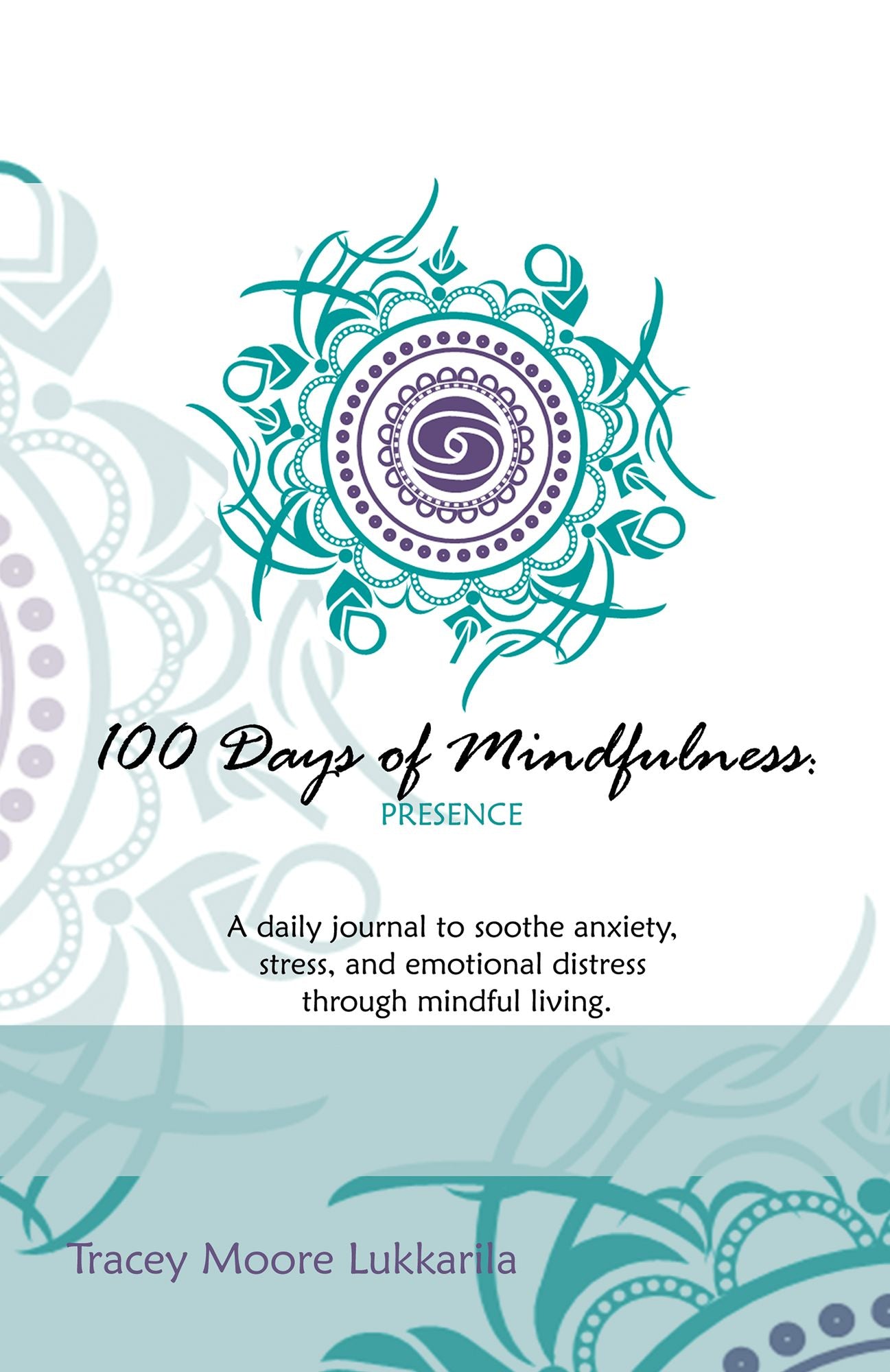 100 Days of Mindfulness - Presence: A Daily Journal to Soothe Emotional Distress Through Mindful Living