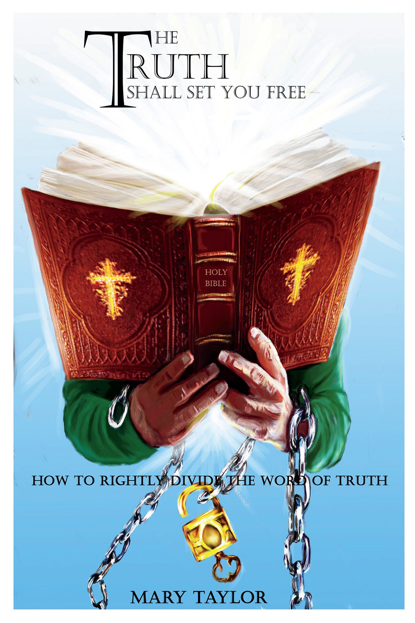 The Truth Shall Set You Free: How to Rightly Divide the Word of Truth