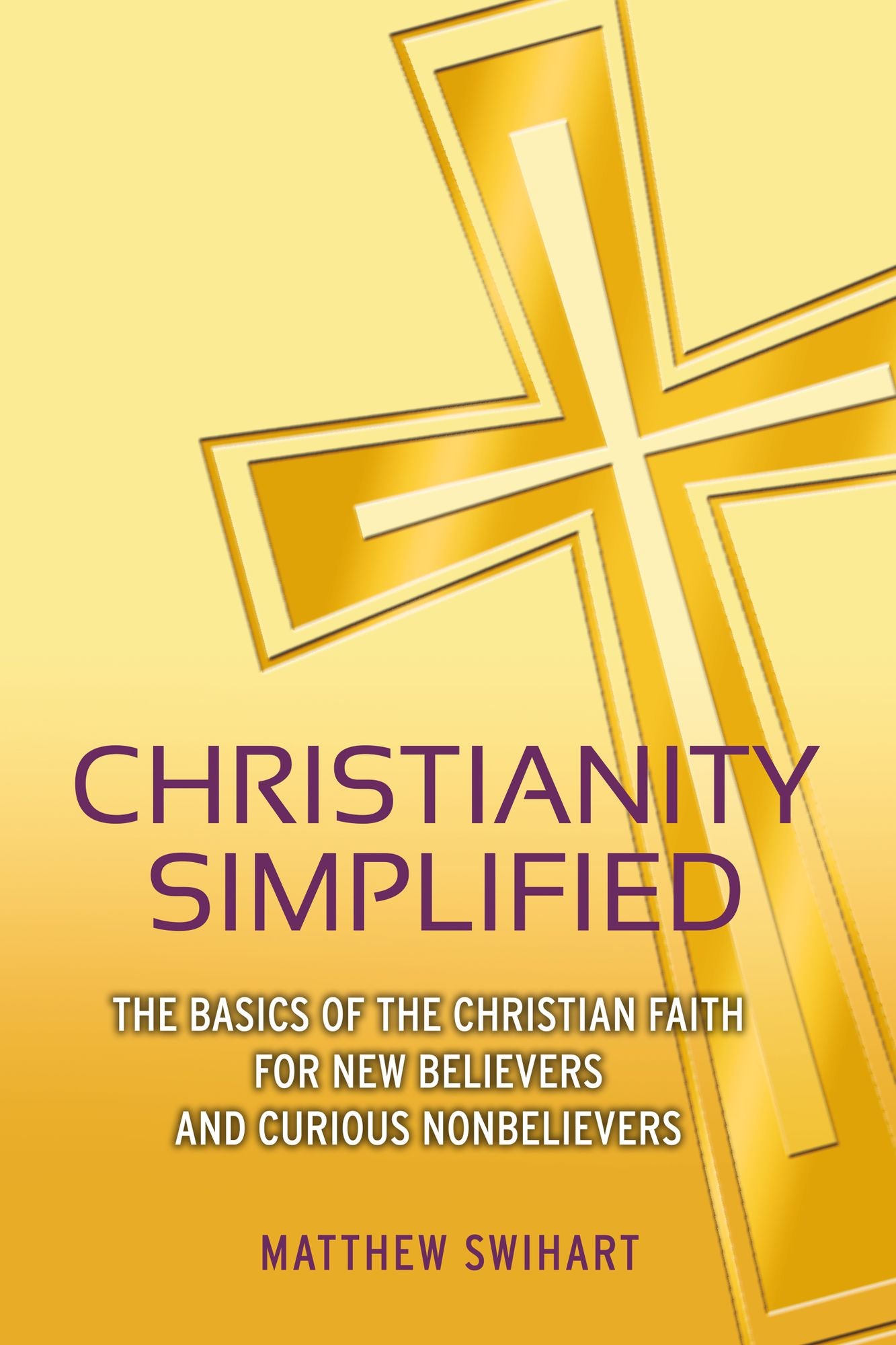 Christianity Simplified: The Basics of the Christian Faith for New Believers and Curious Nonbelievers
