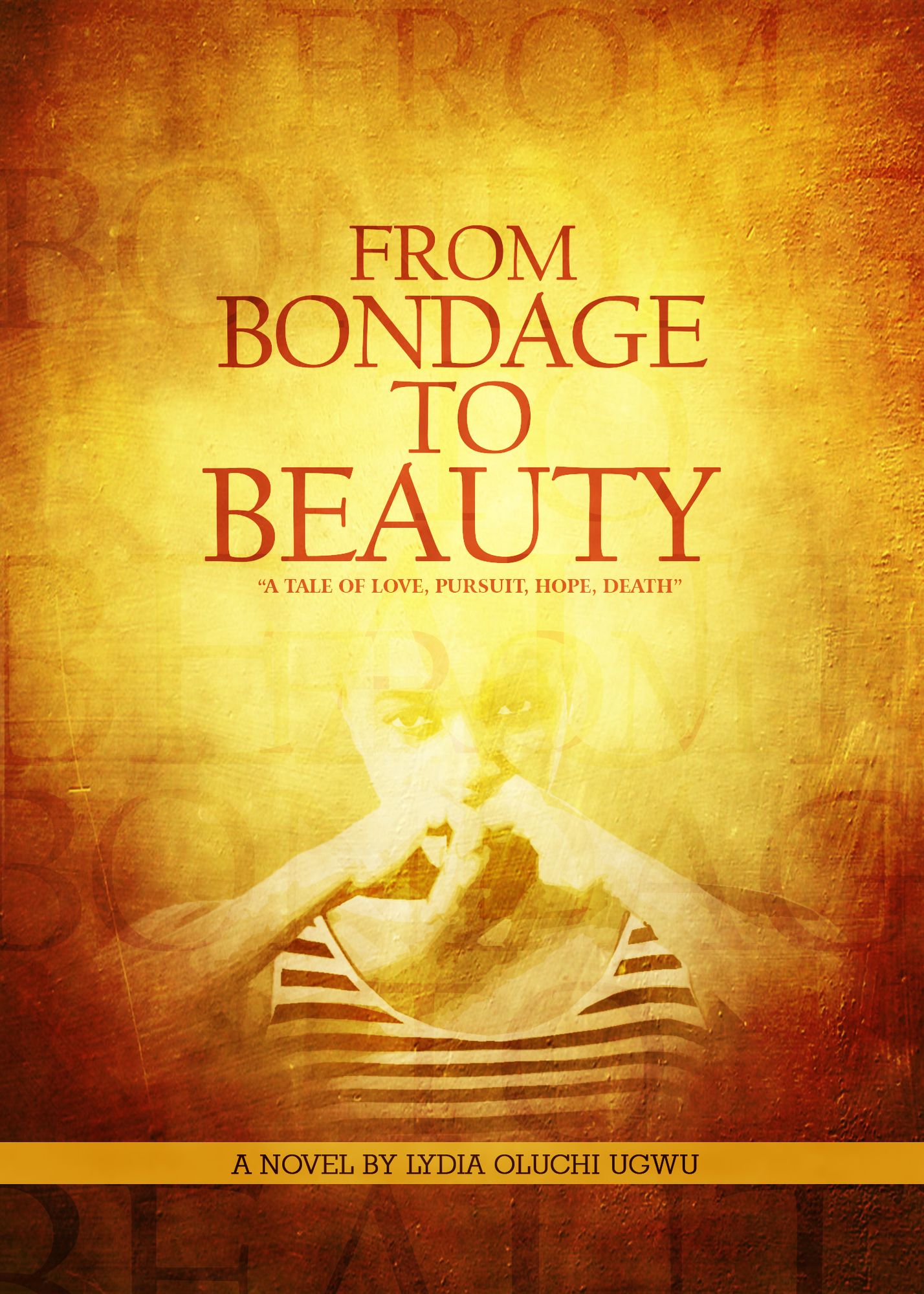 From Bondage to Beauty: A Tale of Pursuit, Love, Hope, Death