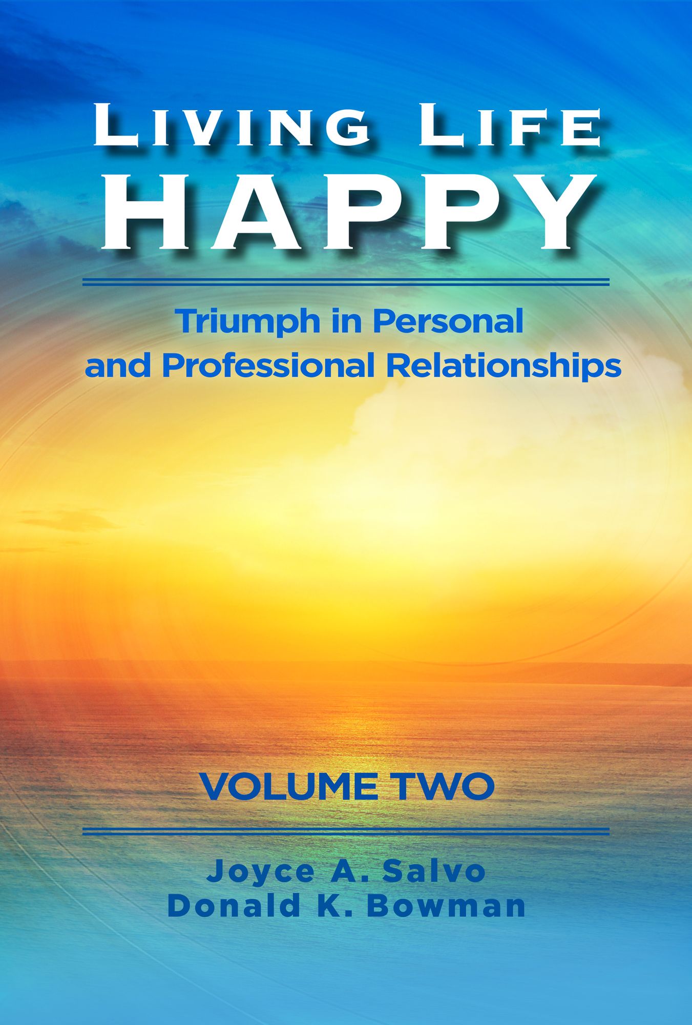 Living Life Happy, Volume 2: Triumph in Personal and Professional Relationships