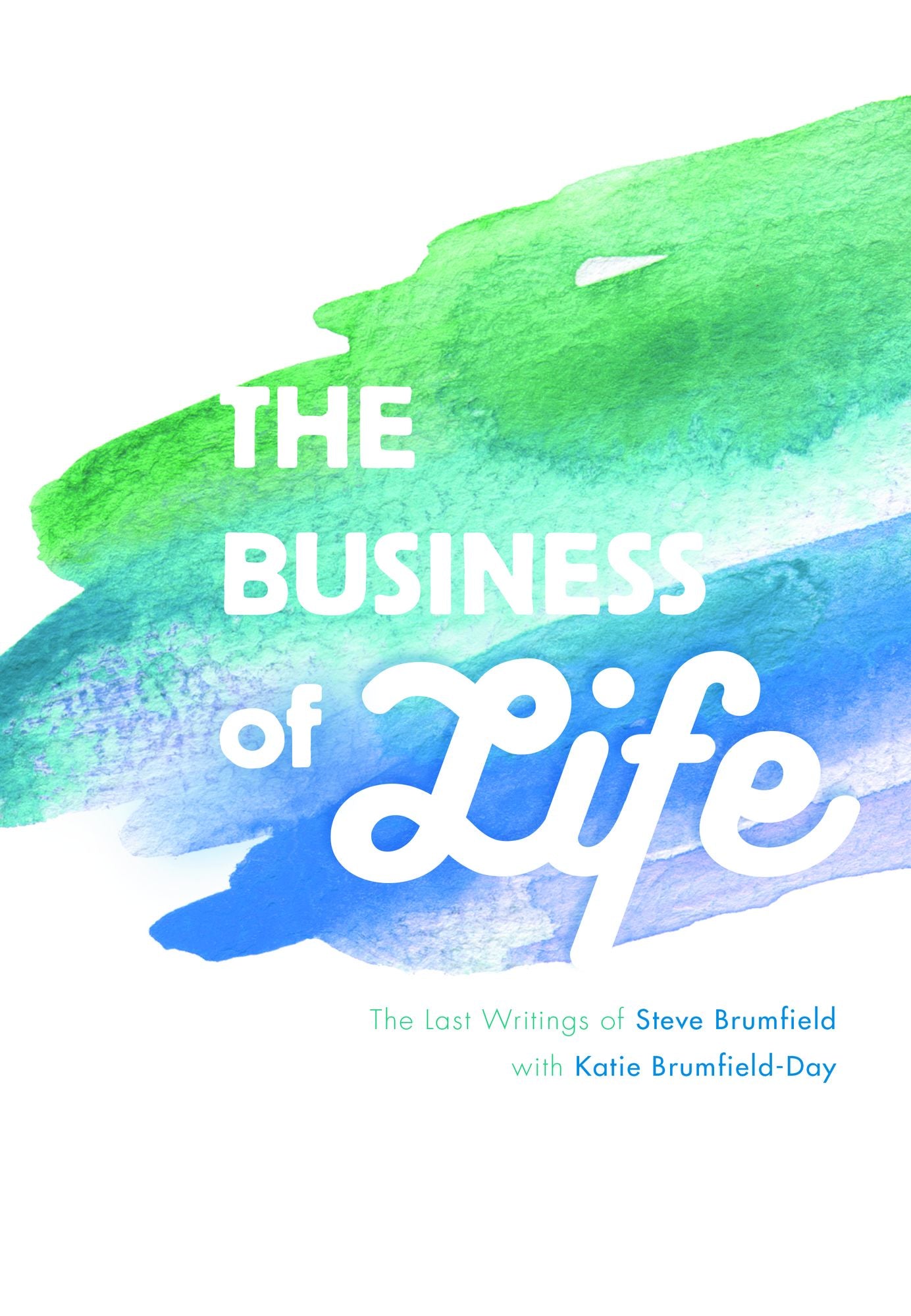 The Business of Life: The Last Writings of Steve Brumfield