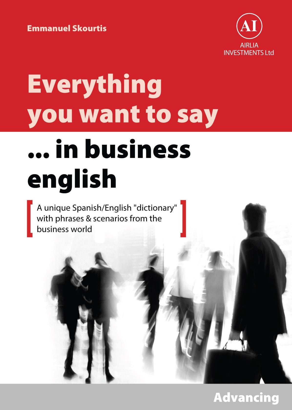 Everything You Want to Say in Business English : Advancing in Spanish: A Unique "Dictionary" With Phrases & Scenarios from the Business World